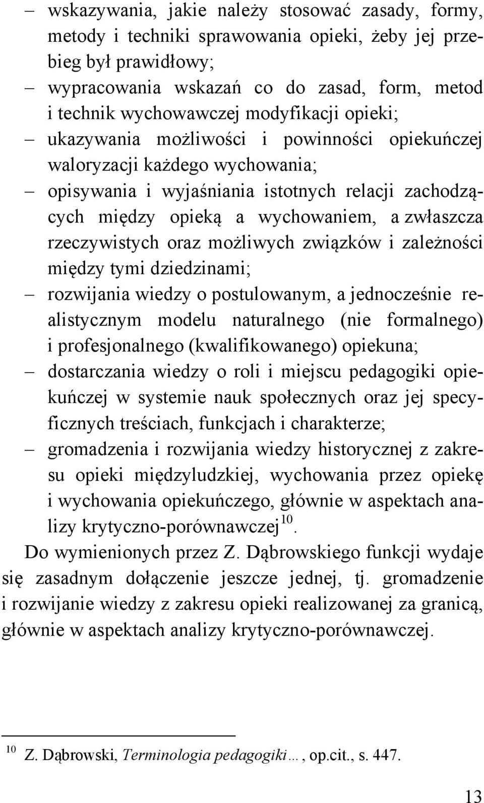 rzeczywistych oraz możliwych związków i zależności między tymi dziedzinami; rozwijania wiedzy o postulowanym, a jednocześnie realistycznym modelu naturalnego (nie formalnego) i profesjonalnego