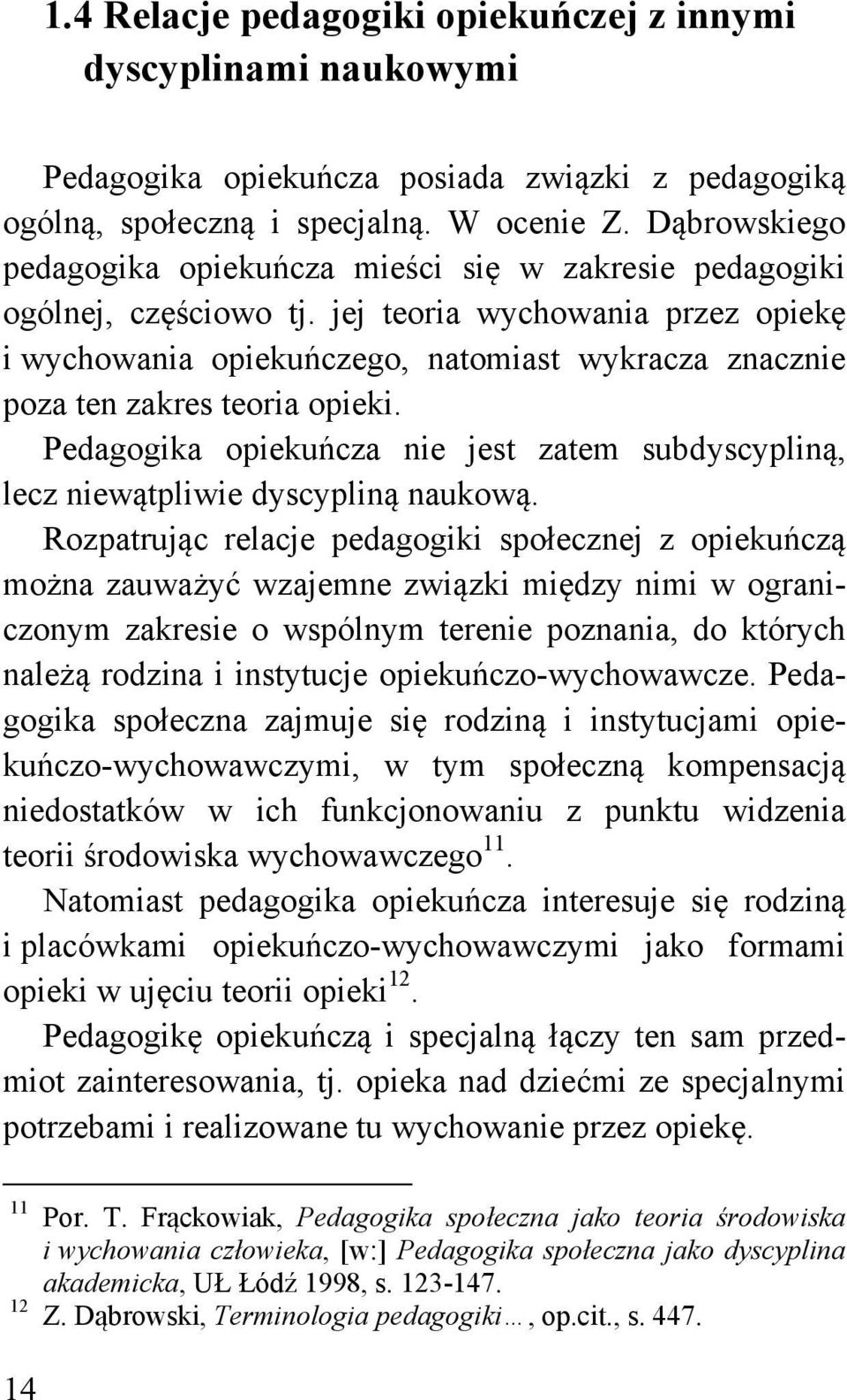 jej teoria wychowania przez opiekę i wychowania opiekuńczego, natomiast wykracza znacznie poza ten zakres teoria opieki.