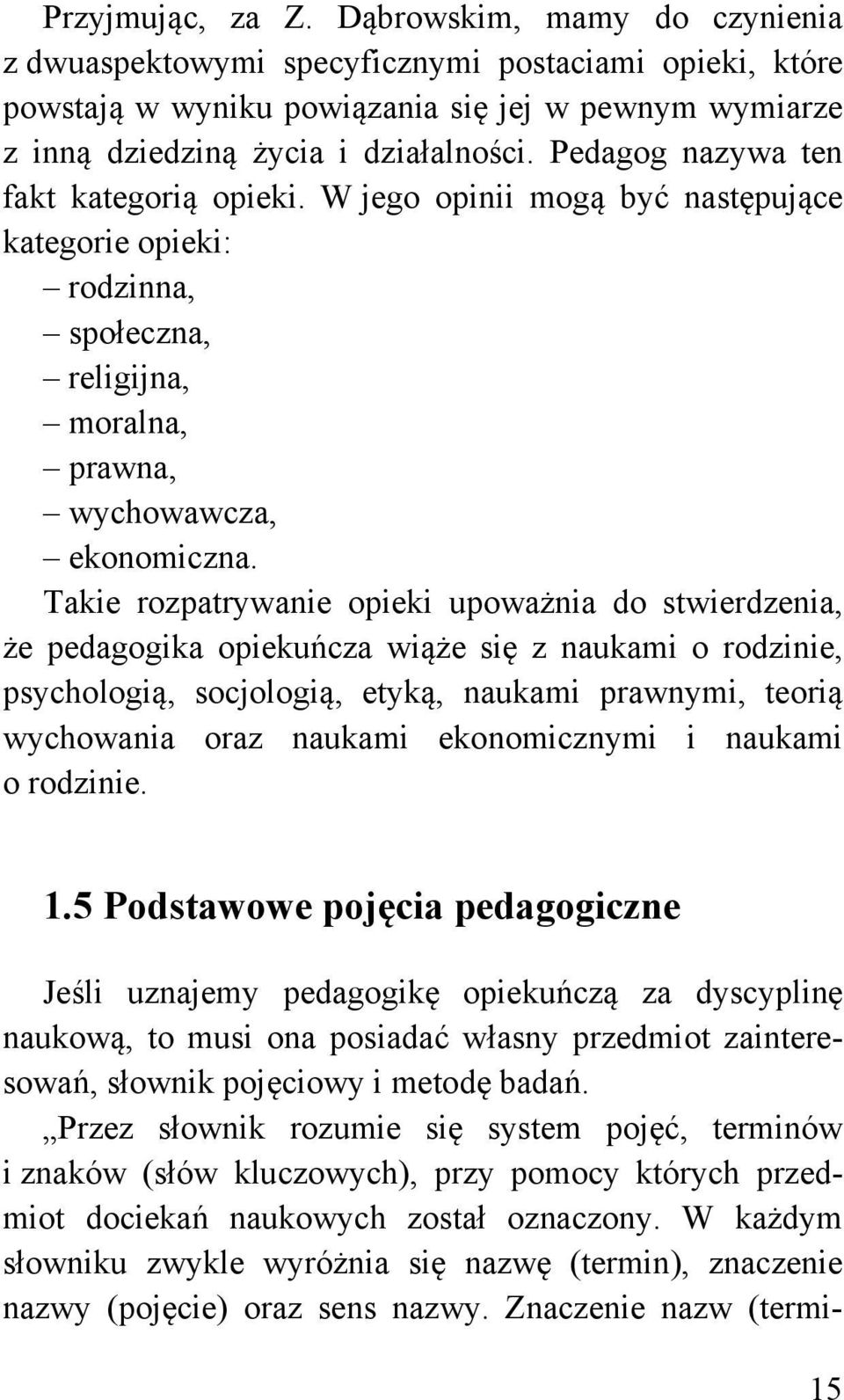 Takie rozpatrywanie opieki upoważnia do stwierdzenia, że pedagogika opiekuńcza wiąże się z naukami o rodzinie, psychologią, socjologią, etyką, naukami prawnymi, teorią wychowania oraz naukami