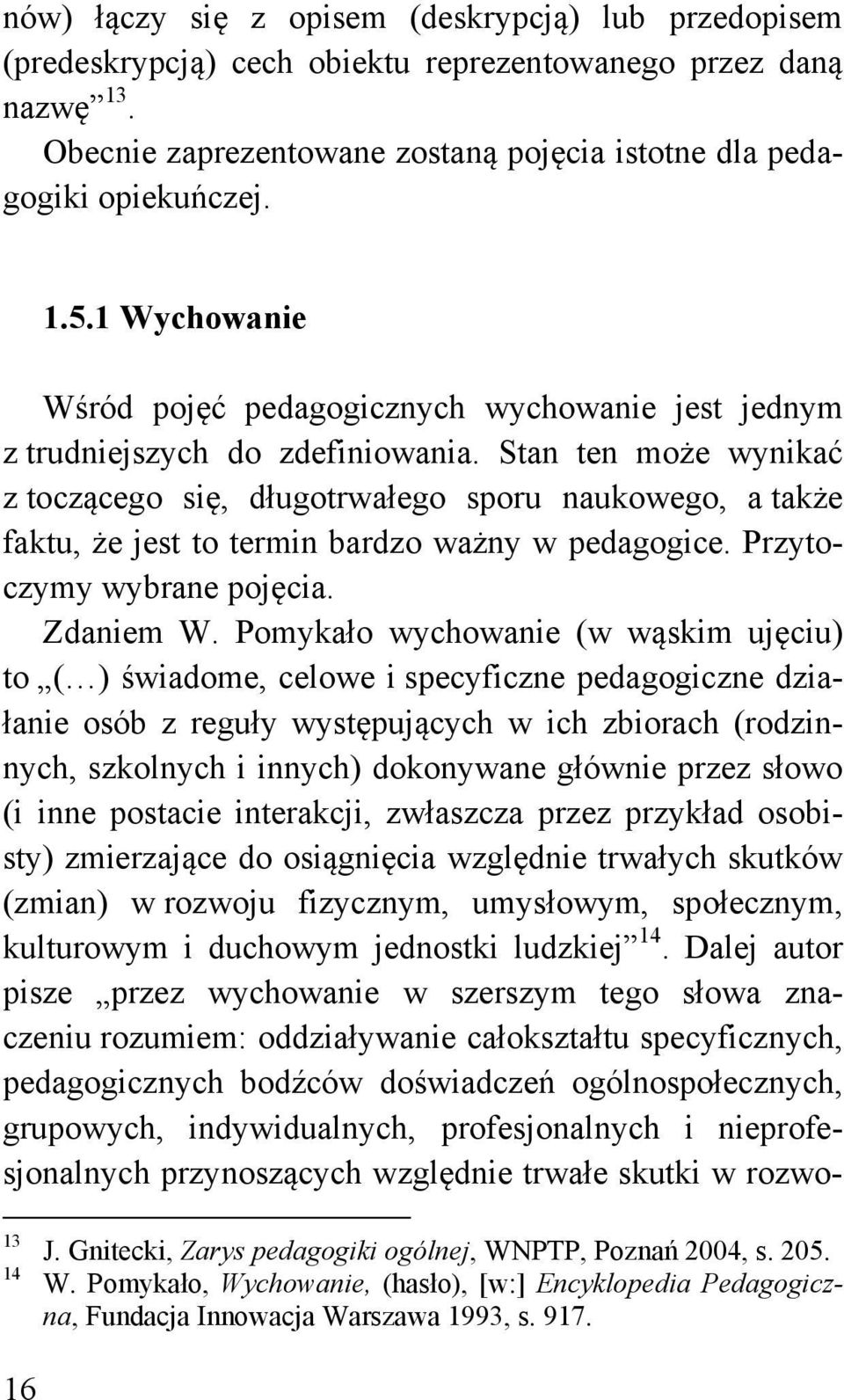 Stan ten może wynikać z toczącego się, długotrwałego sporu naukowego, a także faktu, że jest to termin bardzo ważny w pedagogice. Przytoczymy wybrane pojęcia. Zdaniem W.