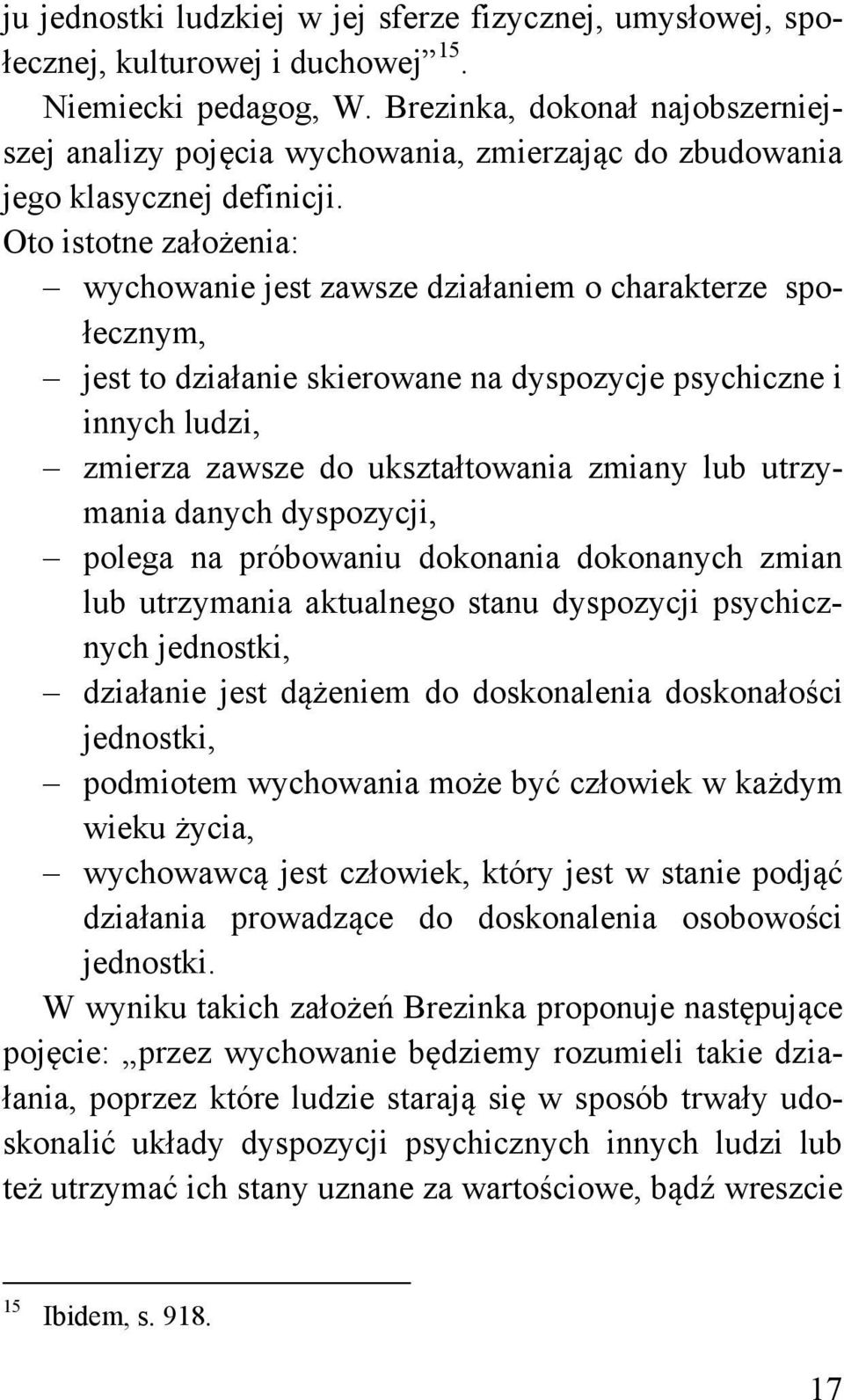 Oto istotne założenia: wychowanie jest zawsze działaniem o charakterze społecznym, jest to działanie skierowane na dyspozycje psychiczne i innych ludzi, zmierza zawsze do ukształtowania zmiany lub