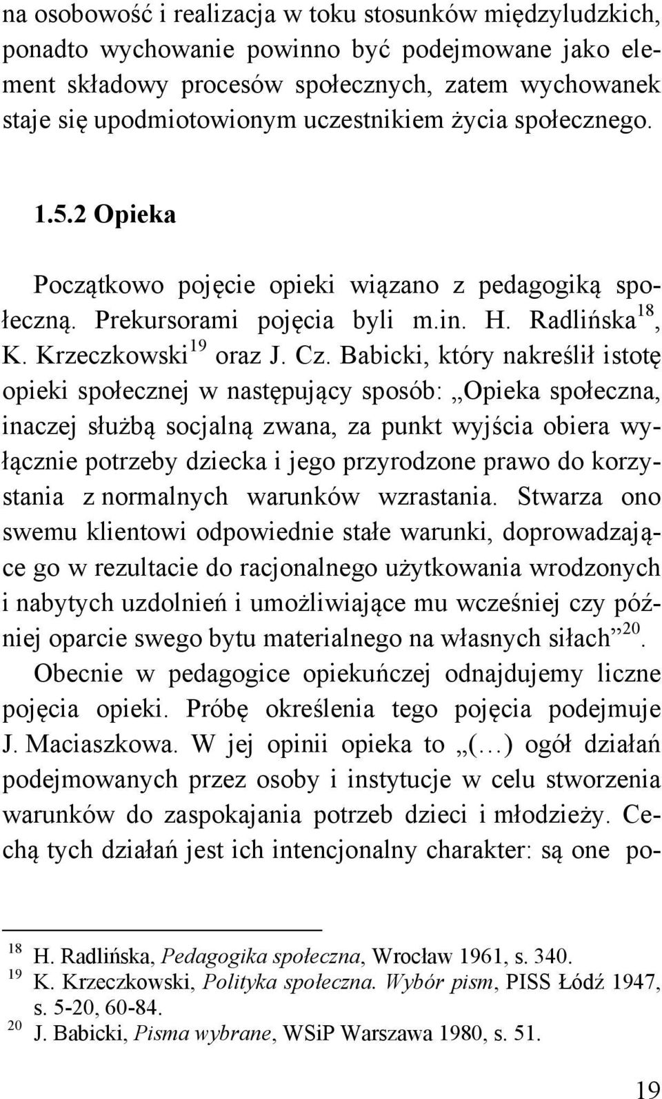 Babicki, który nakreślił istotę opieki społecznej w następujący sposób: Opieka społeczna, inaczej służbą socjalną zwana, za punkt wyjścia obiera wyłącznie potrzeby dziecka i jego przyrodzone prawo do