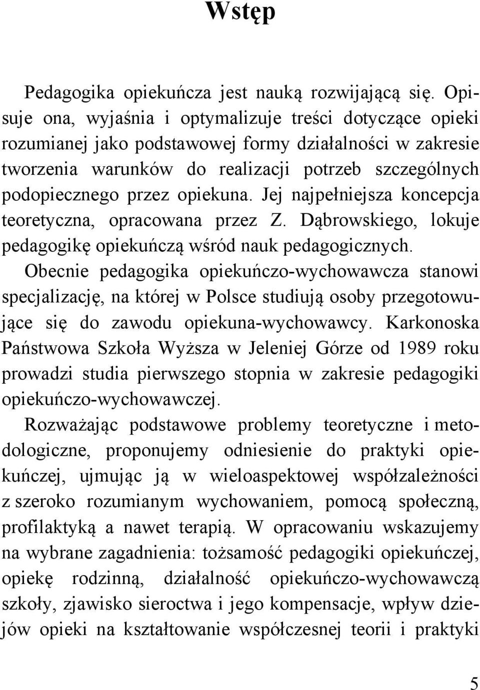 opiekuna. Jej najpełniejsza koncepcja teoretyczna, opracowana przez Z. Dąbrowskiego, lokuje pedagogikę opiekuńczą wśród nauk pedagogicznych.