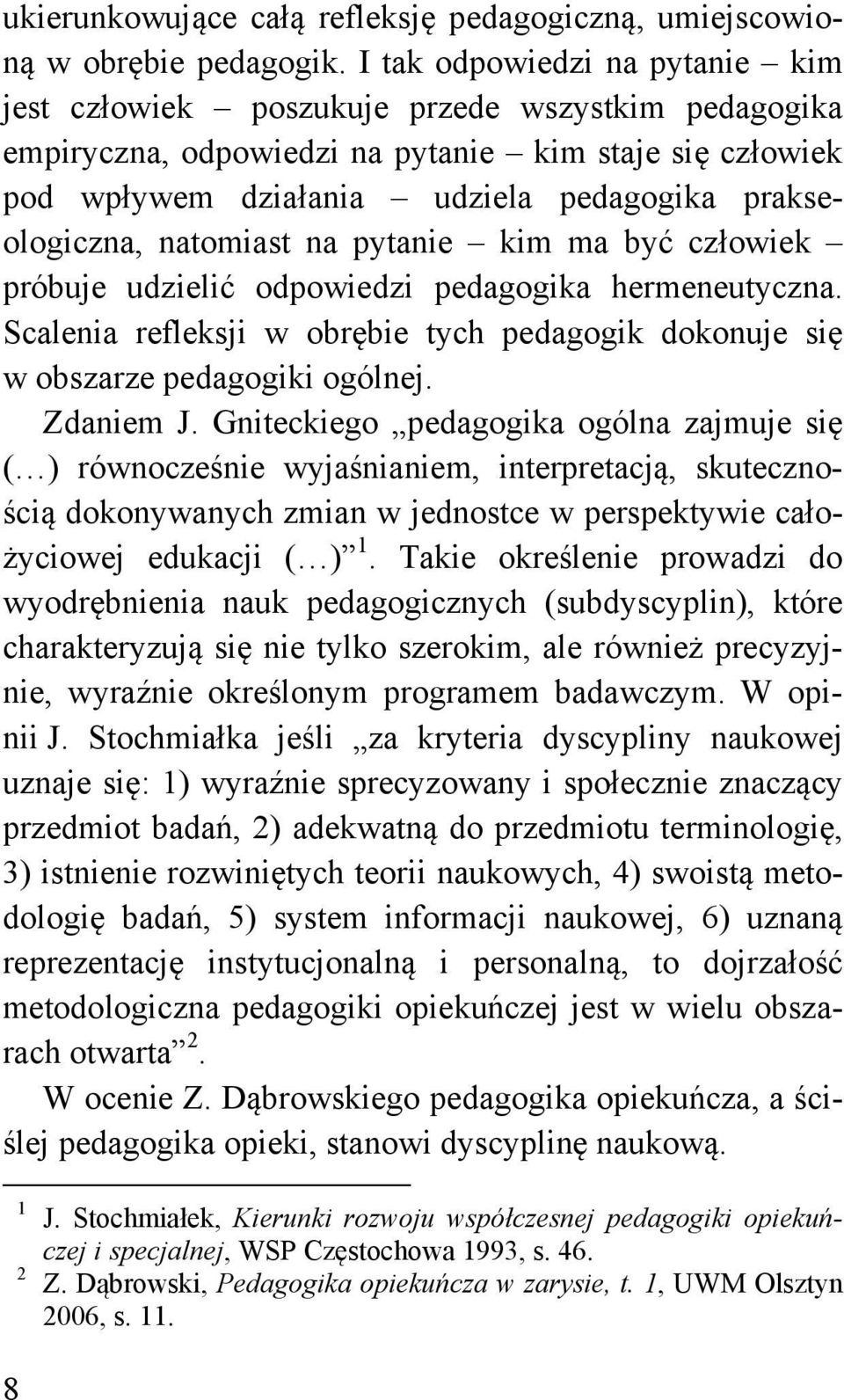 natomiast na pytanie kim ma być człowiek próbuje udzielić odpowiedzi pedagogika hermeneutyczna. Scalenia refleksji w obrębie tych pedagogik dokonuje się w obszarze pedagogiki ogólnej. Zdaniem J.