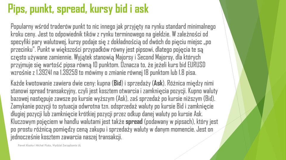 Punkt w większości przypadków równy jest pipsowi, dlatego pojęcia te są często używane zamiennie. Wyjątek stanowią Majorsy i Second Majorsy, dla których przyjmuje się wartość pipsa równą 10 punktom.