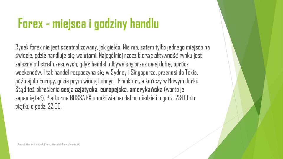 Najogólniej rzecz biorąc aktywność rynku jest zależna od stref czasowych, gdyż handel odbywa się przez całą dobę, oprócz weekendów.