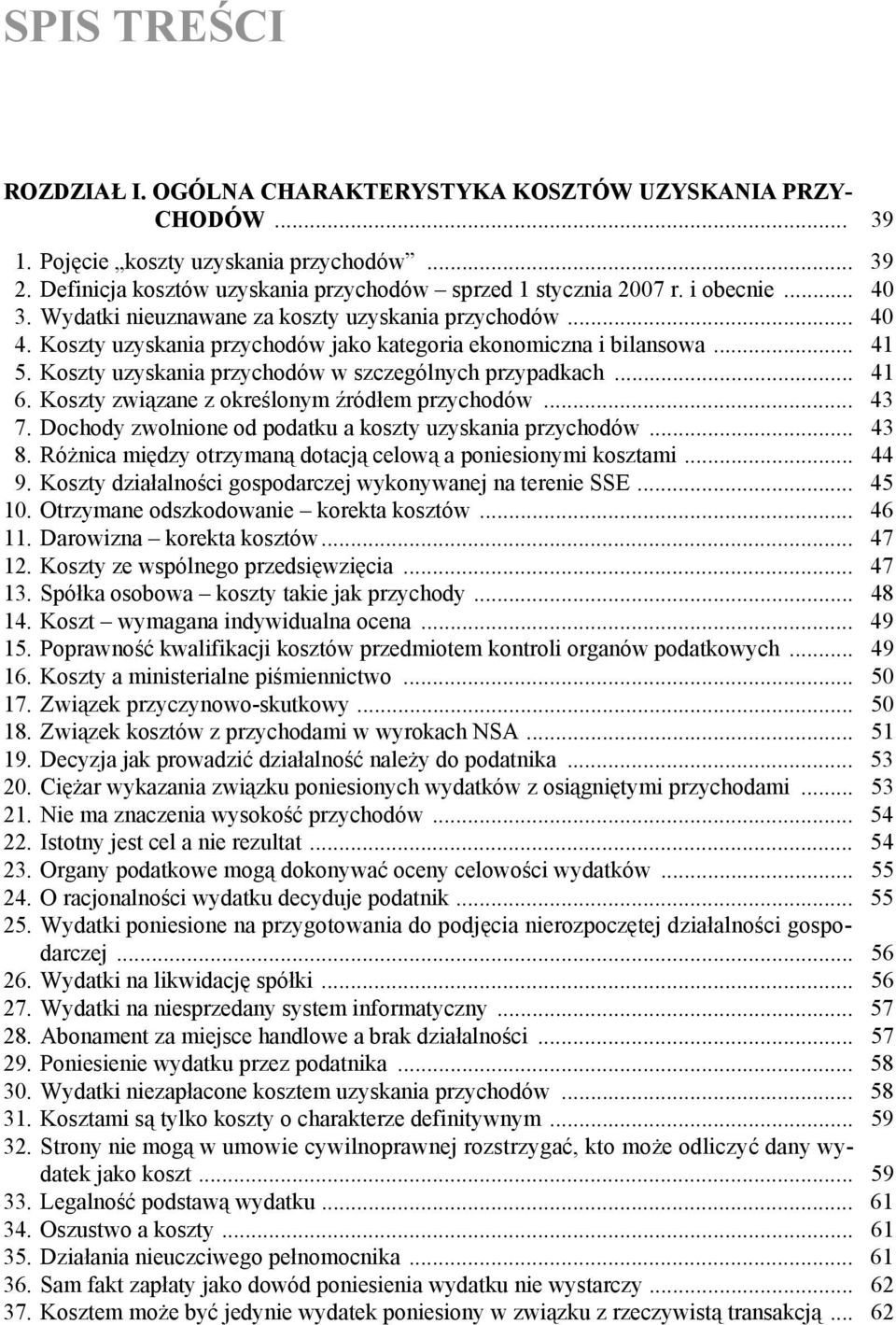 Koszty uzyskania przychodów w szczególnych przypadkach... 41 6. Koszty związane z określonym źródłem przychodów... 43 7. Dochody zwolnione od podatku a koszty uzyskania przychodów... 43 8.