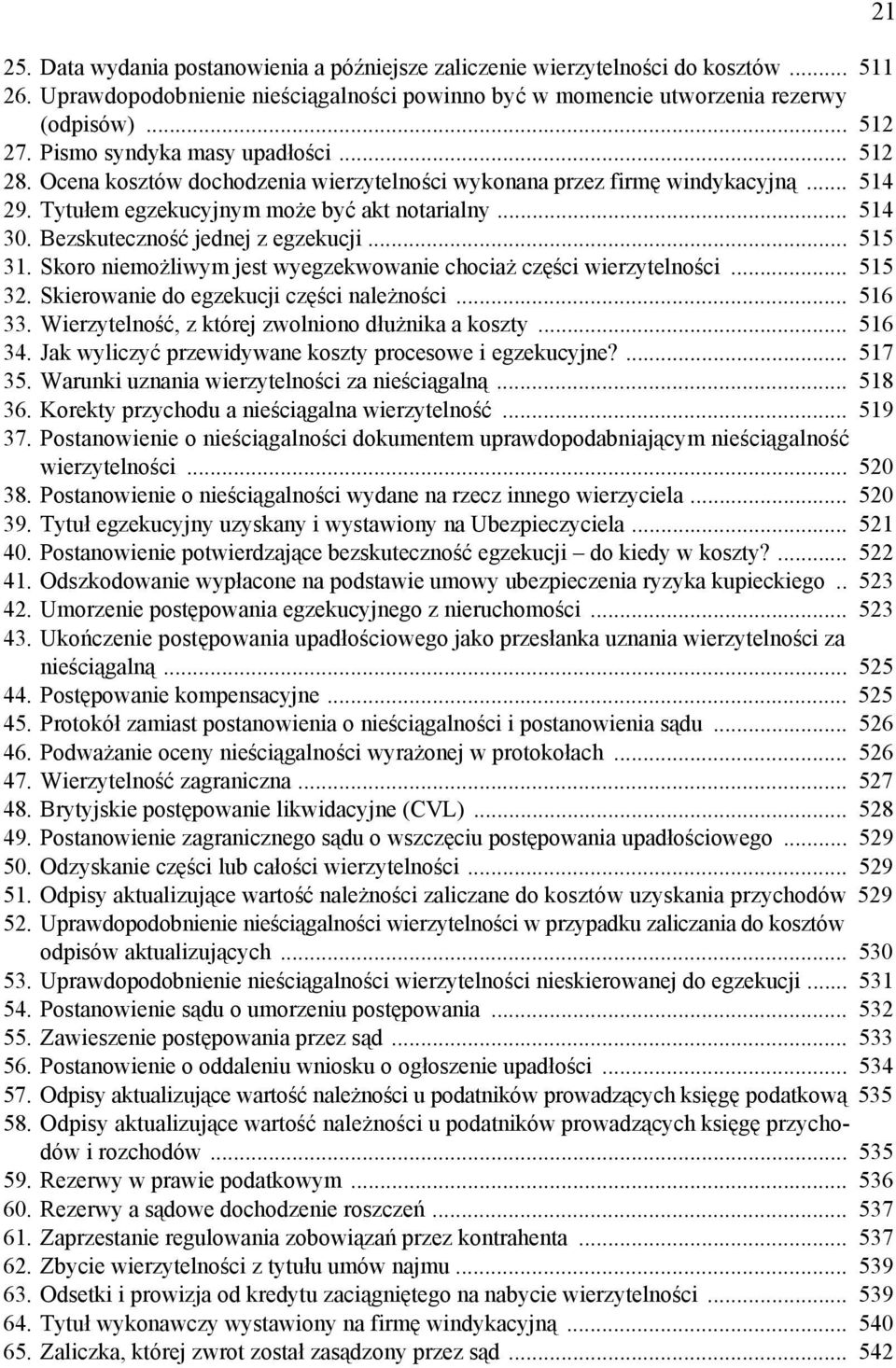 Bezskuteczność jednej z egzekucji... 515 31. Skoro niemożliwym jest wyegzekwowanie chociaż części wierzytelności... 515 32. Skierowanie do egzekucji części należności... 516 33.