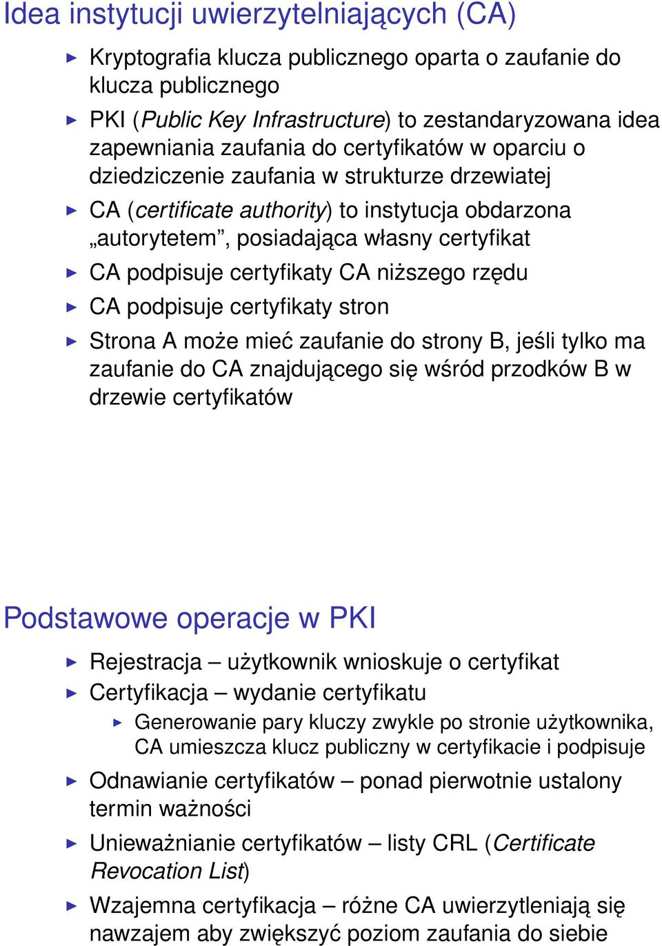 niższego rzędu CA podpisuje certyfikaty stron Strona A może mieć zaufanie do strony B, jeśli tylko ma zaufanie do CA znajdujacego się wśród przodków B w drzewie certyfikatów Podstawowe operacje w PKI