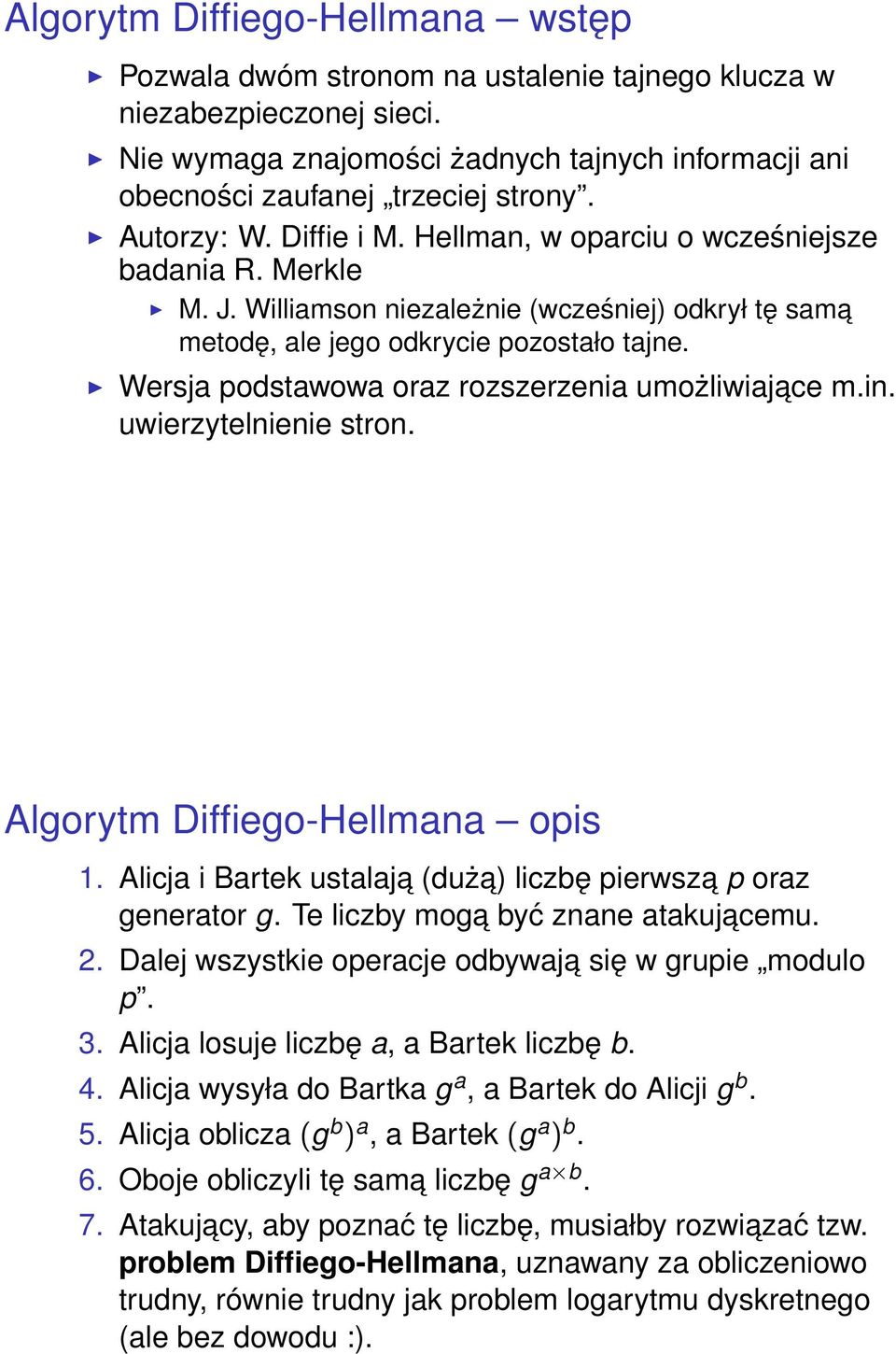 Wersja podstawowa oraz rozszerzenia umożliwiajace m.in. uwierzytelnienie stron. Algorytm Diffiego-Hellmana opis 1. Alicja i Bartek ustalaja (duża) liczbę pierwsza p oraz generator g.