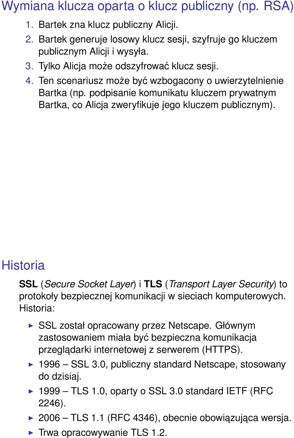 podpisanie komunikatu kluczem prywatnym Bartka, co Alicja zweryfikuje jego kluczem publicznym).