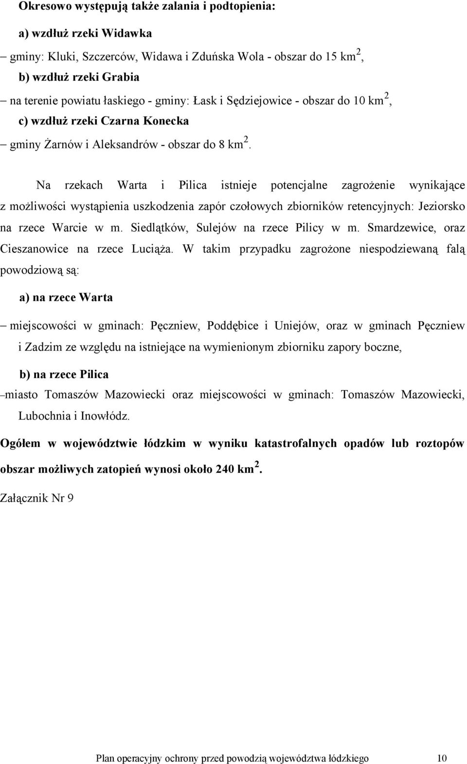 Na rzekach Warta i Pilica istnieje potencjalne zagrożenie wynikające z możliwości wystąpienia uszkodzenia zapór czołowych zbiorników retencyjnych: Jeziorsko na rzece Warcie w m.