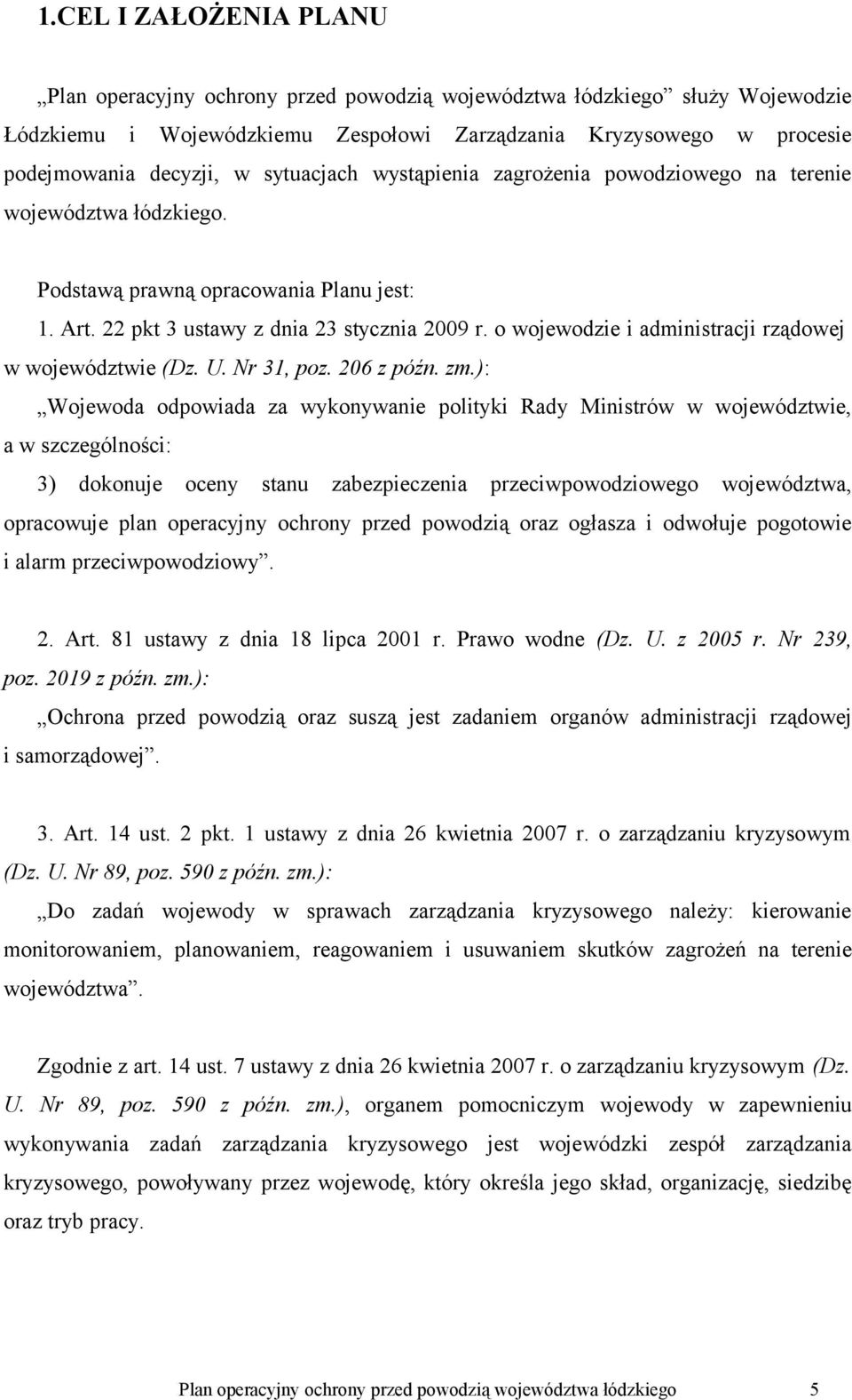 zm.): Wojewoda odpowiada za wykonywanie polityki Rady Ministrów w województwie, a w szczególności: 3) dokonuje oceny stanu zabezpieczenia przeciwpowodziowego województwa, opracowuje plan operacyjny