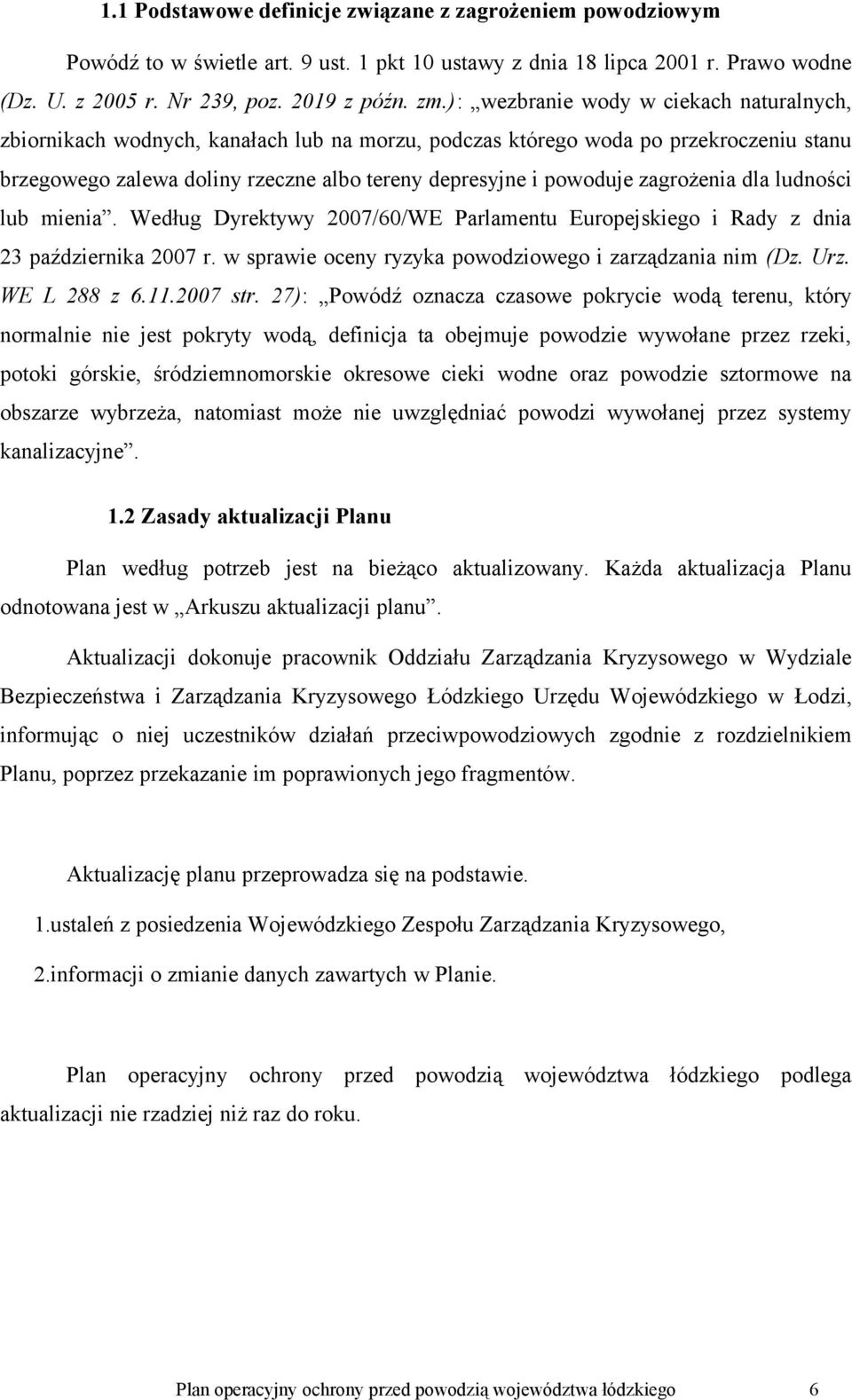 zagrożenia dla ludności lub mienia. Według Dyrektywy 2007/60/WE Parlamentu Europejskiego i Rady z dnia 23 października 2007 r. w sprawie oceny ryzyka powodziowego i zarządzania nim (Dz. Urz.