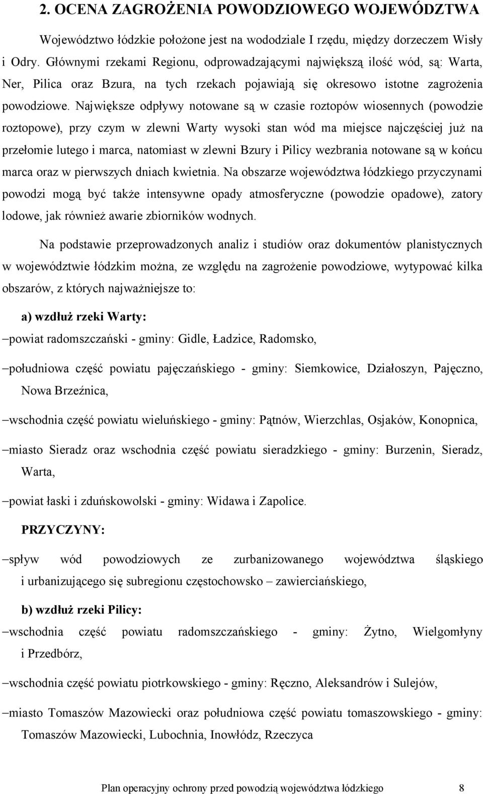 Największe odpływy notowane są w czasie roztopów wiosennych (powodzie roztopowe), przy czym w zlewni Warty wysoki stan wód ma miejsce najczęściej już na przełomie lutego i marca, natomiast w zlewni