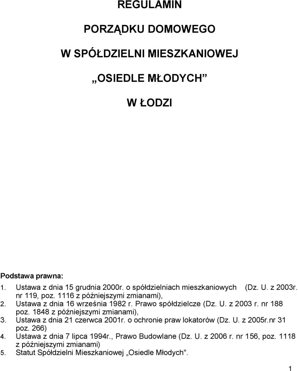 Prawo spółdzielcze (Dz. U. z 2003 r. nr 188 poz. 1848 z późniejszymi zmianami), 3. Ustawa z dnia 21 czerwca 2001r. o ochronie praw lokatorów (Dz. U. z 2005r.