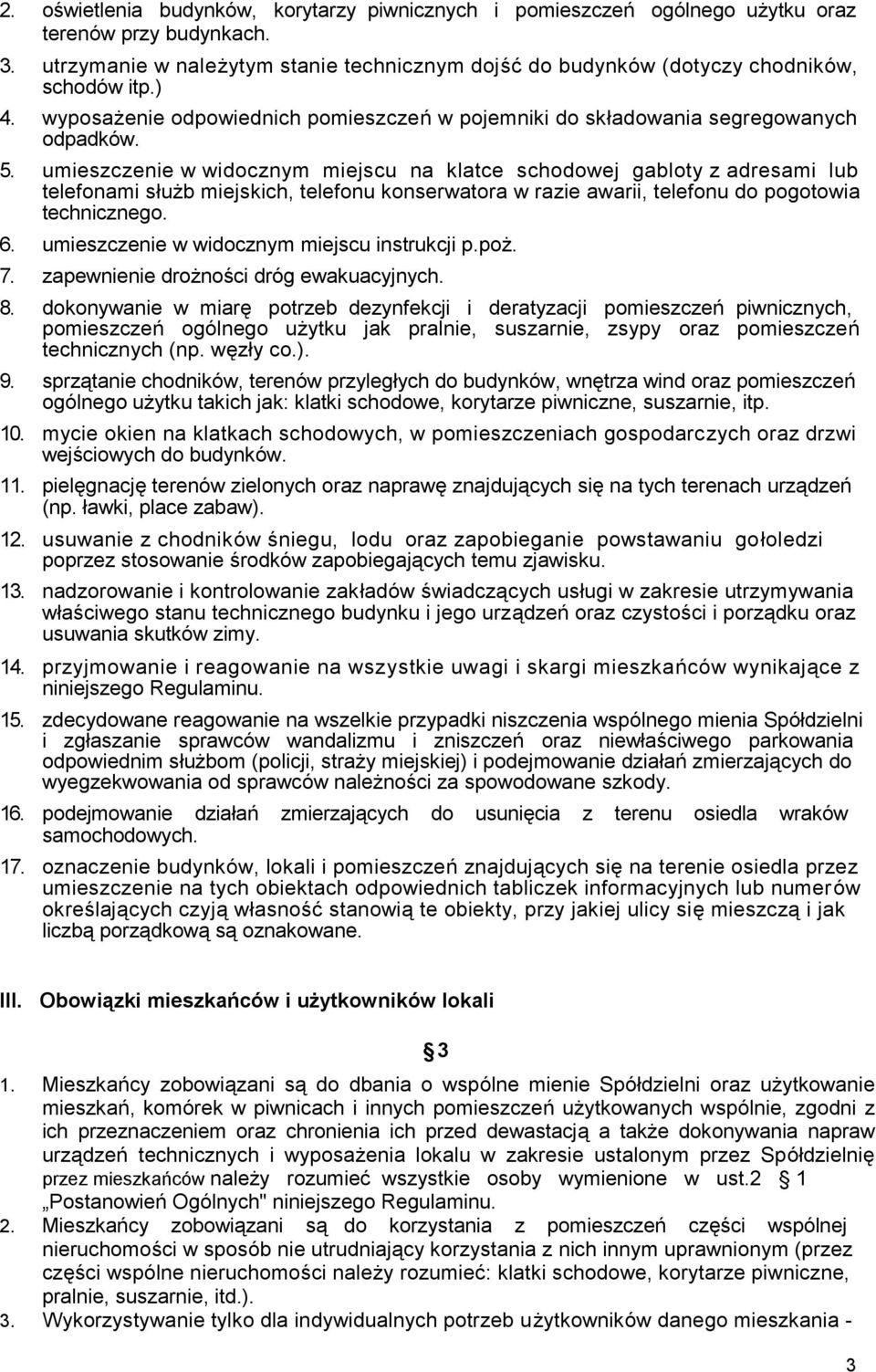 umieszczenie w widocznym miejscu na klatce schodowej gabloty z adresami lub telefonami służb miejskich, telefonu konserwatora w razie awarii, telefonu do pogotowia technicznego. 6.