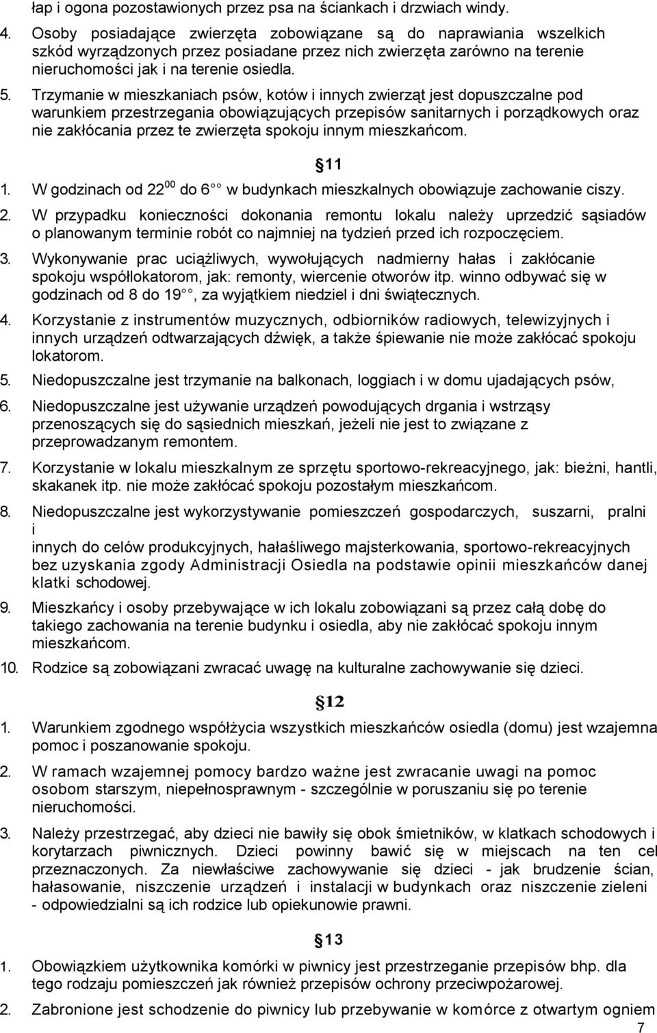 Trzymanie w mieszkaniach psów, kotów i innych zwierząt jest dopuszczalne pod warunkiem przestrzegania obowiązujących przepisów sanitarnych i porządkowych oraz nie zakłócania przez te zwierzęta