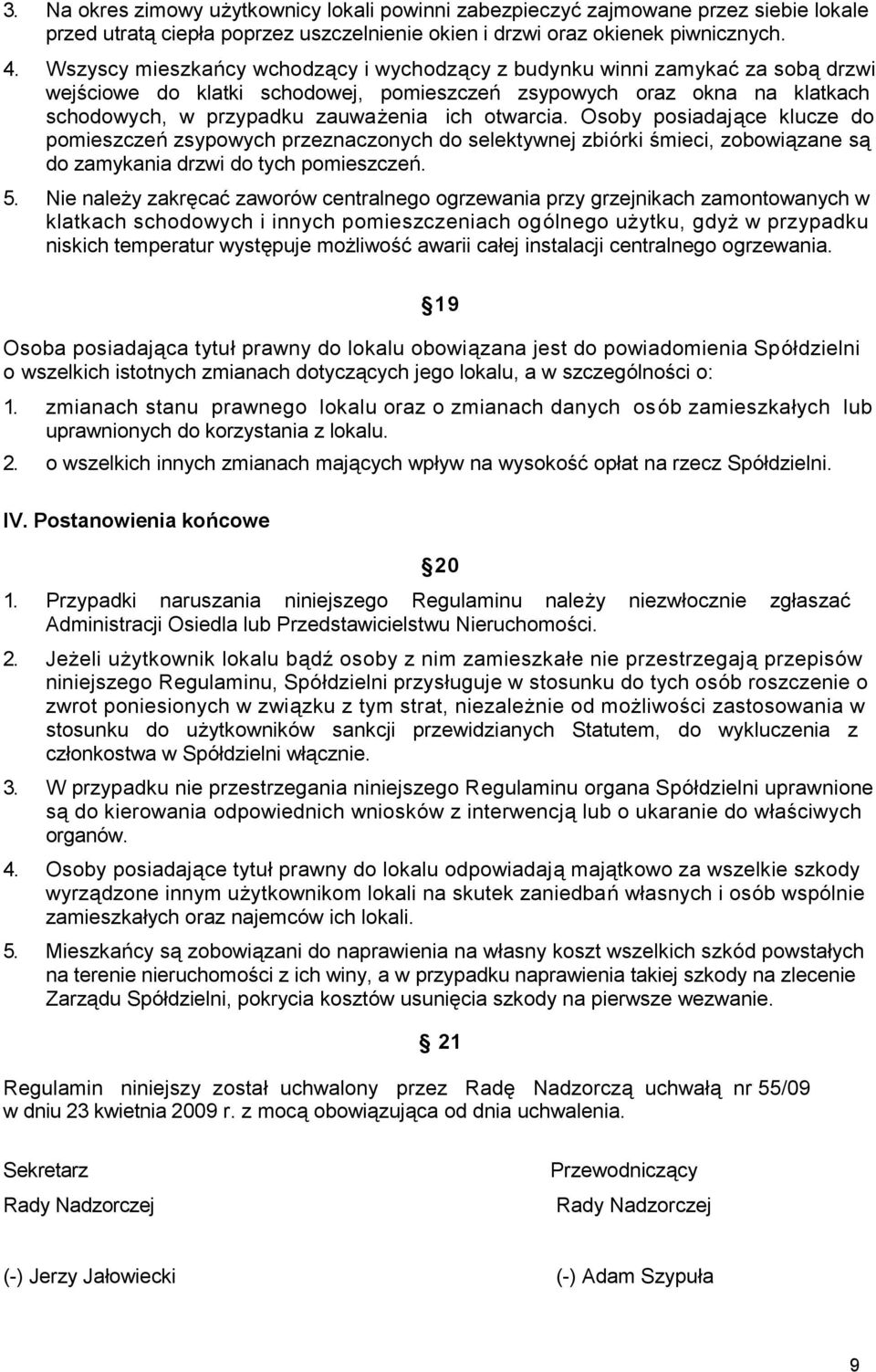 otwarcia. Osoby posiadające klucze do pomieszczeń zsypowych przeznaczonych do selektywnej zbiórki śmieci, zobowiązane są do zamykania drzwi do tych pomieszczeń. 5.