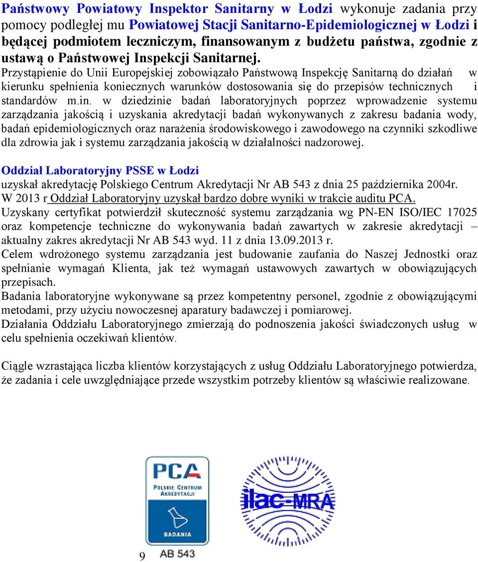 Przystąpienie do Unii Europejskiej zobowiązało Państwową Inspekcję Sanitarną do działań w kierunku spełnienia koniecznych warunków dostosowania się do przepisów technicznych i standardów m.in.