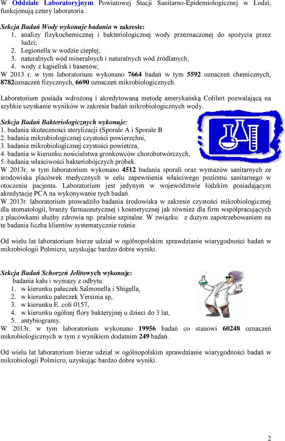 wody z kąpielisk i basenów; W 2013 r. w tym laboratorium wykonano 7664 badań w tym 5592 oznaczeń chemicznych, 8782oznaczeń fizycznych, 6690 oznaczeń mikrobiologicznych.