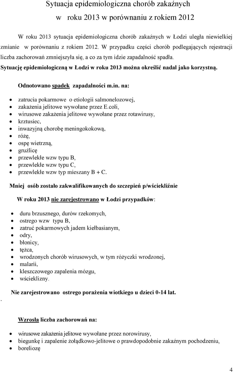 Sytuację epidemiologiczną w Łodzi w roku 2013 można określić nadal jako korzystną. Odnotowano spadek zapadalności m.in.