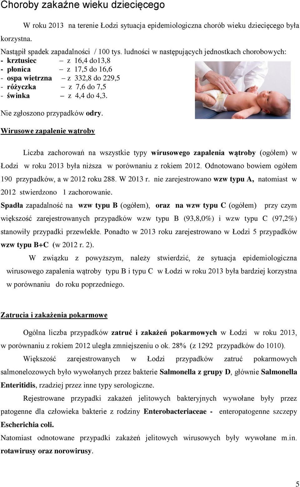 Nie zgłoszono przypadków odry. Wirusowe zapalenie wątroby Liczba zachorowań na wszystkie typy wirusowego zapalenia wątroby (ogółem) w Łodzi w roku 2013 była niższa w porównaniu z rokiem 2012.