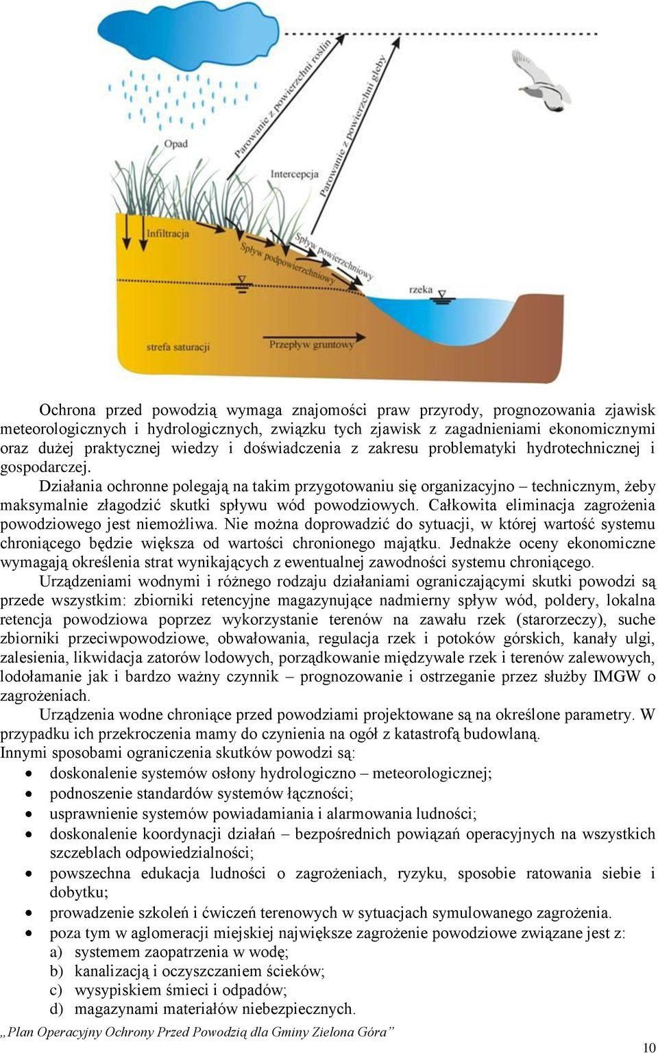 Działania ochronne polegają na takim przygotowaniu się organizacyjno technicznym, żeby maksymalnie złagodzić skutki spływu wód powodziowych.