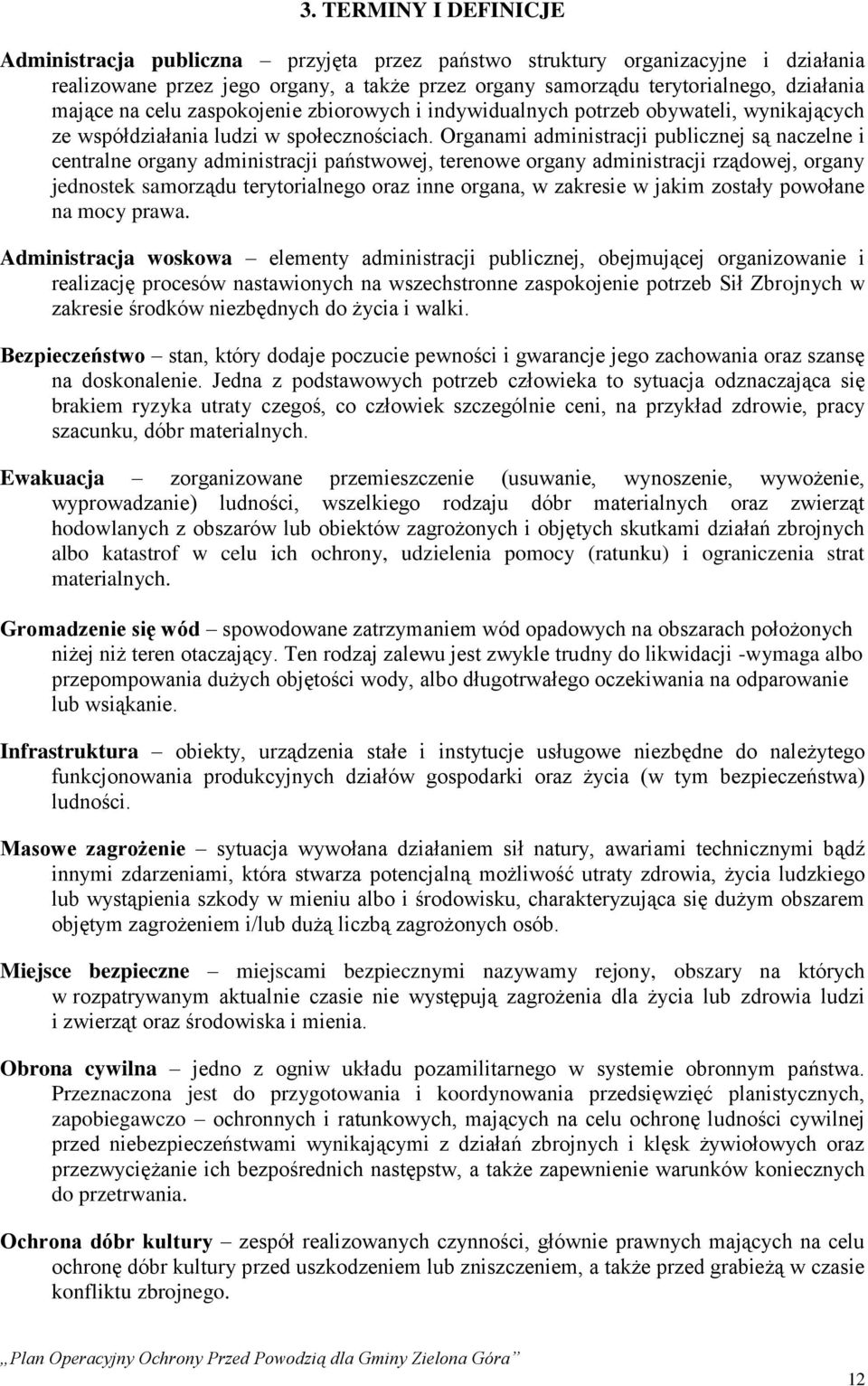 Organami administracji publicznej są naczelne i centralne organy administracji państwowej, terenowe organy administracji rządowej, organy jednostek samorządu terytorialnego oraz inne organa, w