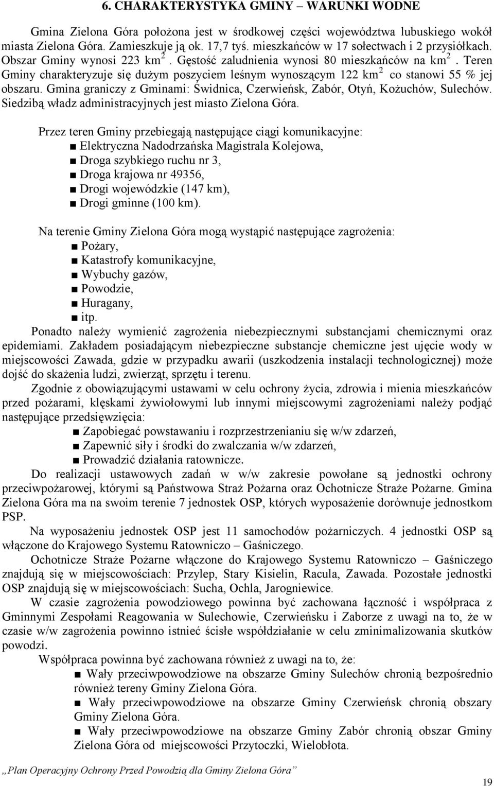 Teren Gminy charakteryzuje się dużym poszyciem leśnym wynoszącym 122 km 2 co stanowi 55 % jej obszaru. Gmina graniczy z Gminami: Świdnica, Czerwieńsk, Zabór, Otyń, Kożuchów, Sulechów.