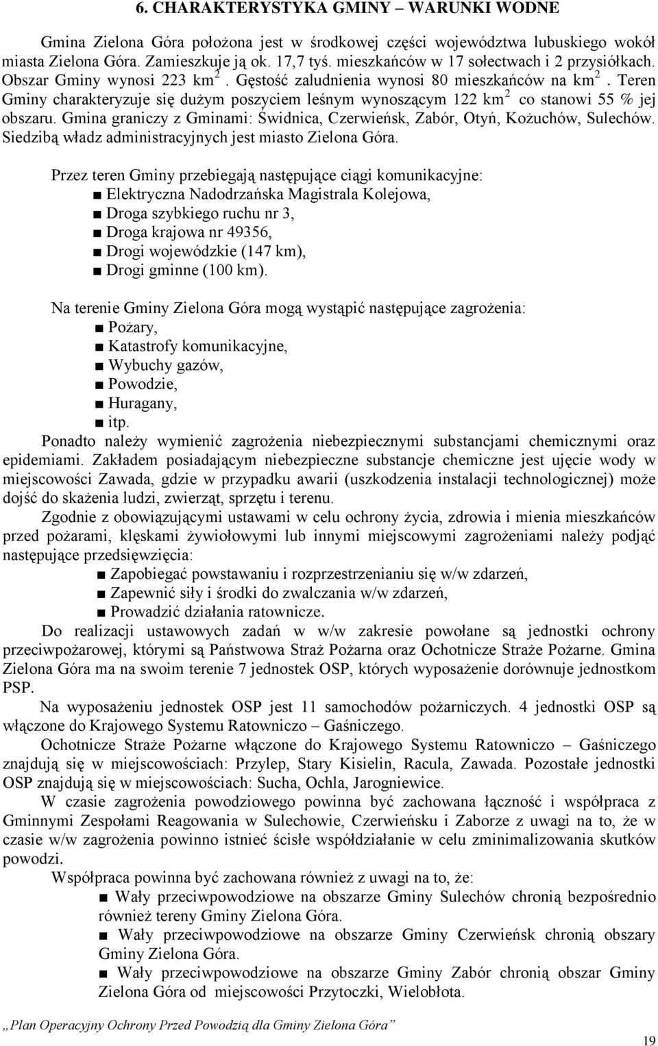 Teren Gminy charakteryzuje się dużym poszyciem leśnym wynoszącym 122 km 2 co stanowi 55 % jej obszaru. Gmina graniczy z Gminami: Świdnica, Czerwieńsk, Zabór, Otyń, Kożuchów, Sulechów.