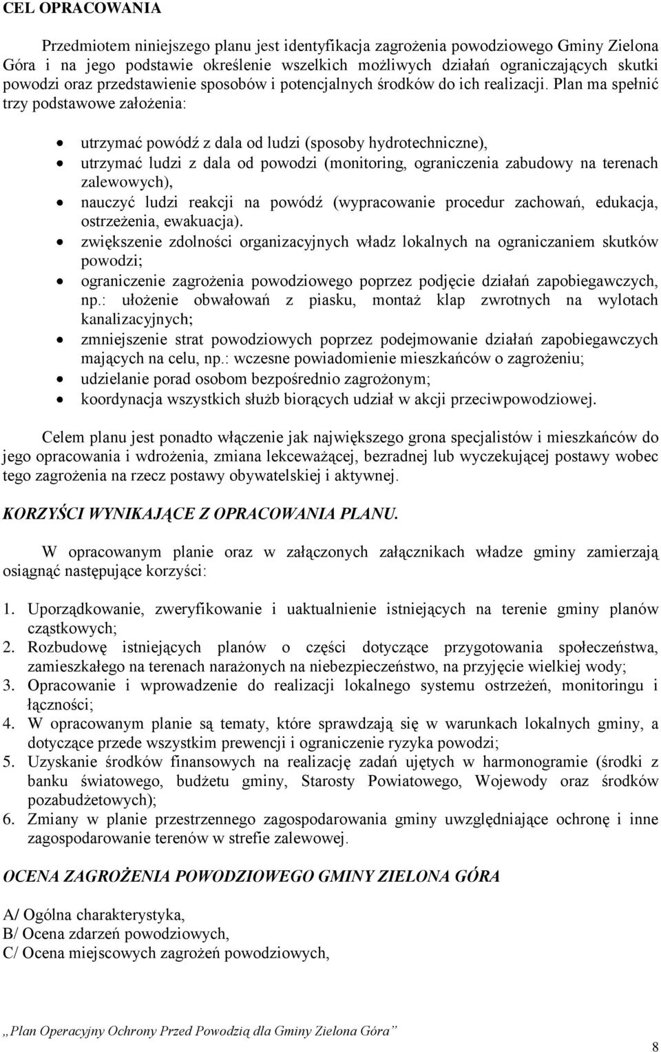 Plan ma spełnić trzy podstawowe założenia: utrzymać powódź z dala od ludzi (sposoby hydrotechniczne), utrzymać ludzi z dala od powodzi (monitoring, ograniczenia zabudowy na terenach zalewowych),