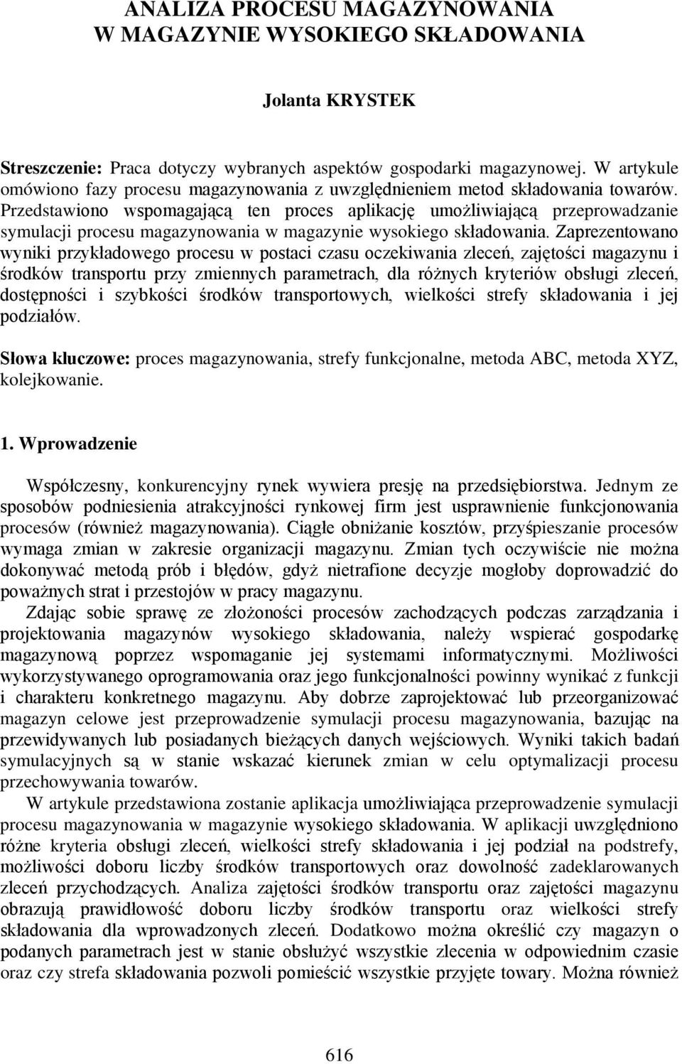 Przedstawiono wspomagającą ten proces aplikację umożliwiającą przeprowadzanie symulacji procesu magazynowania w magazynie wysokiego składowania.