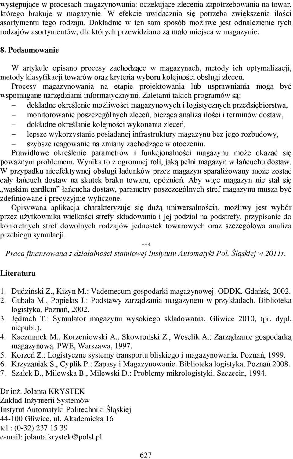 Podsumowanie W artykule opisano procesy zachodzące w magazynach, metody ich optymalizacji, metody klasyfikacji towarów oraz kryteria wyboru kolejności obsługi zleceń.