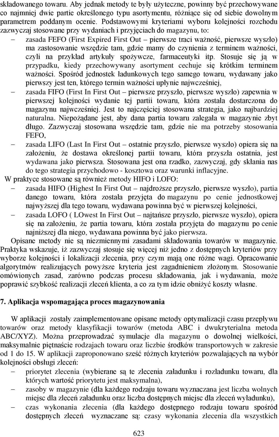 zastosowanie wszędzie tam, gdzie mamy do czynienia z terminem ważności, czyli na przykład artykuły spożywcze, farmaceutyki itp.