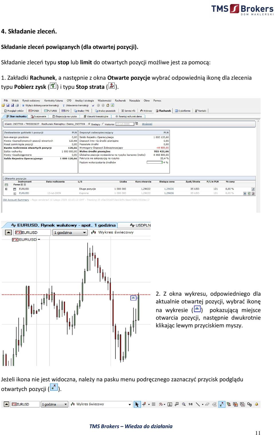 Zakładki Rachunek, a następnie z okna Otwarte pozycje wybrad odpowiednią ikonę dla zlecenia typu Pobierz zysk ( ) i typu Stop strata ( ). 2.
