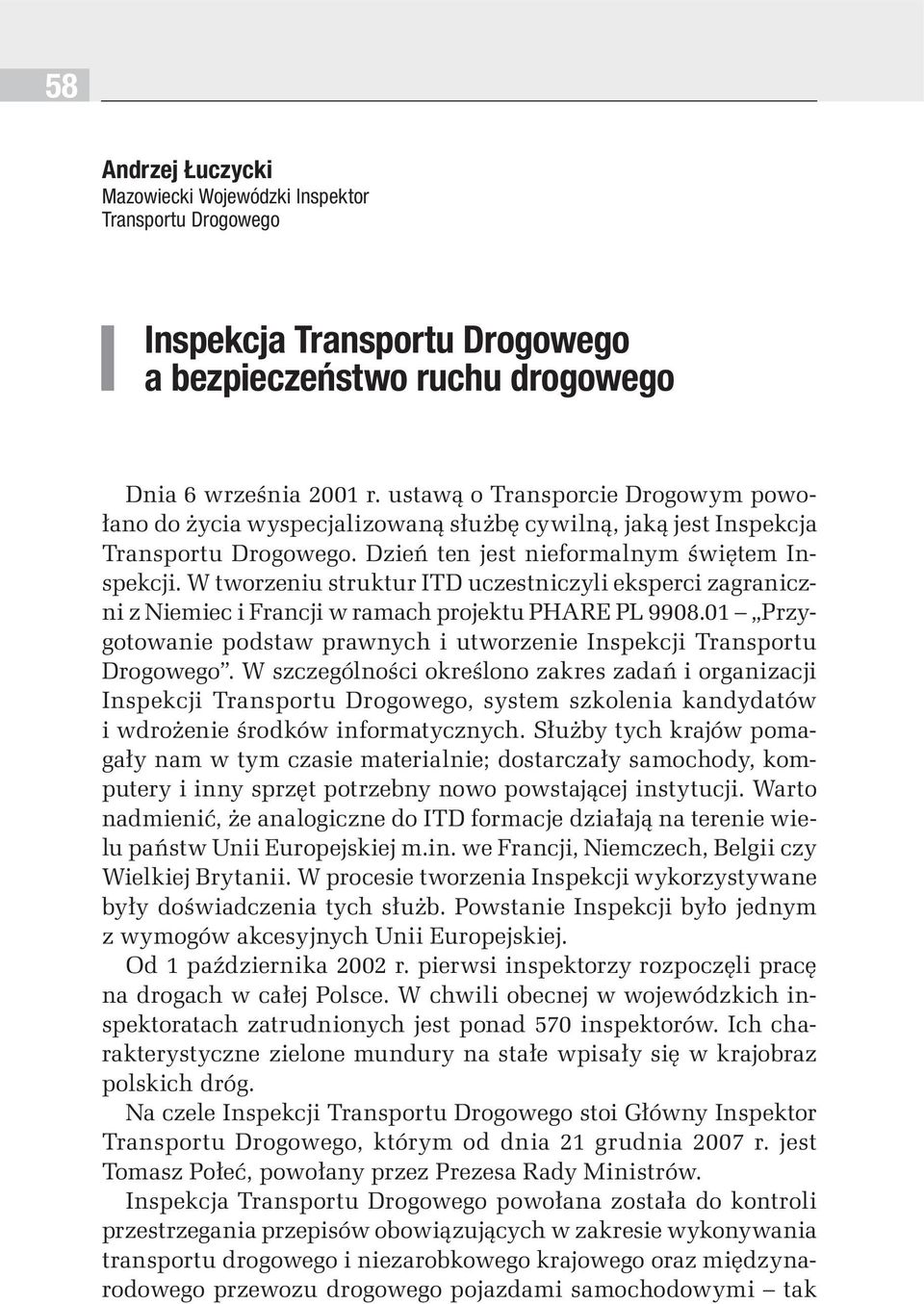 W tworzeniu struktur ITD uczestniczyli eksperci zagraniczni z Niemiec i Francji w ramach projektu PHARE PL 9908.01 Przygotowanie podstaw prawnych i utworzenie Inspekcji Transportu Drogowego.