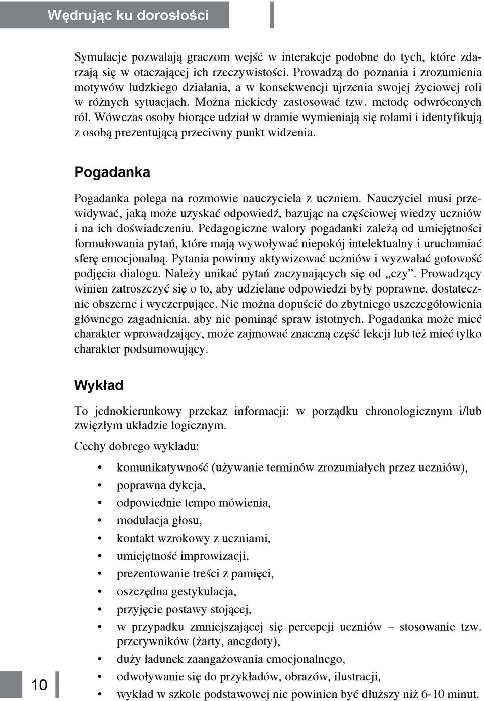 Wówczas osoby biorące udział w dramie wymieniają się rolami i identyfikują z osobą prezentującą przeciwny punkt widzenia. Pogadanka Pogadanka polega na rozmowie nauczyciela z uczniem.