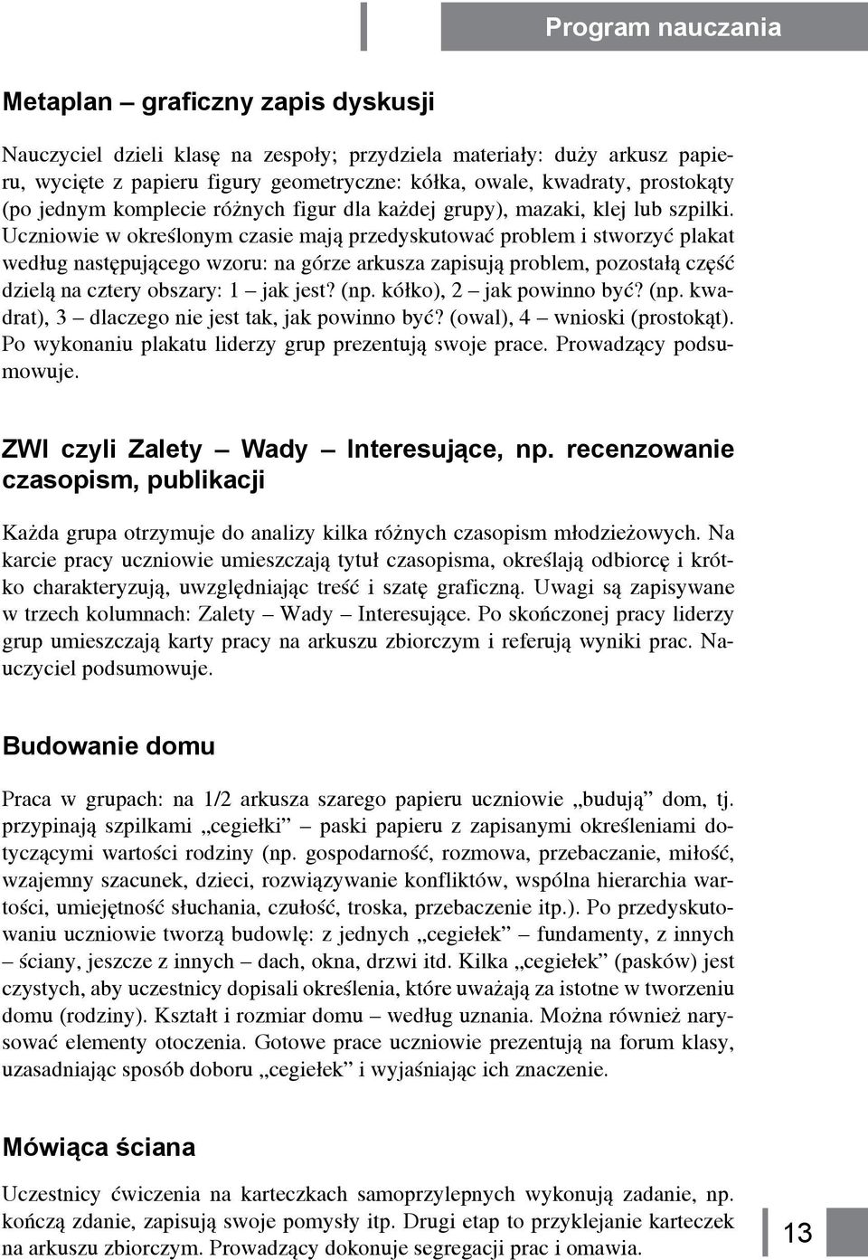 Uczniowie w określonym czasie mają przedyskutować problem i stworzyć plakat według następującego wzoru: na górze arkusza zapisują problem, pozostałą część dzielą na cztery obszary: 1 jak jest? (np.