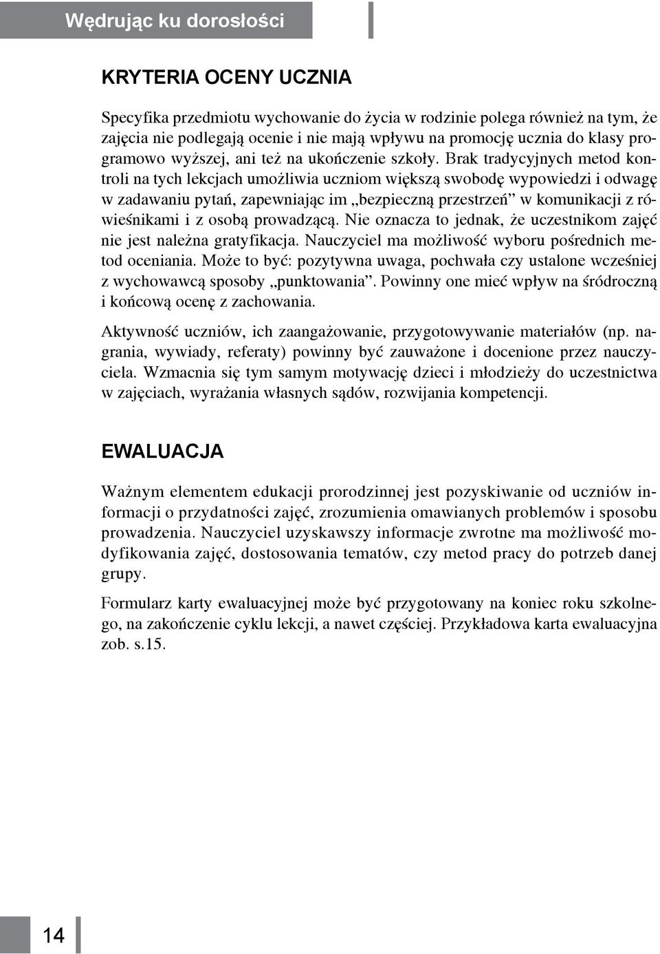 Brak tradycyjnych metod kontroli na tych lekcjach umożliwia uczniom większą swobodę wypowiedzi i odwagę w zadawaniu pytań, zapewniając im bezpieczną przestrzeń w komunikacji z rówieśnikami i z osobą