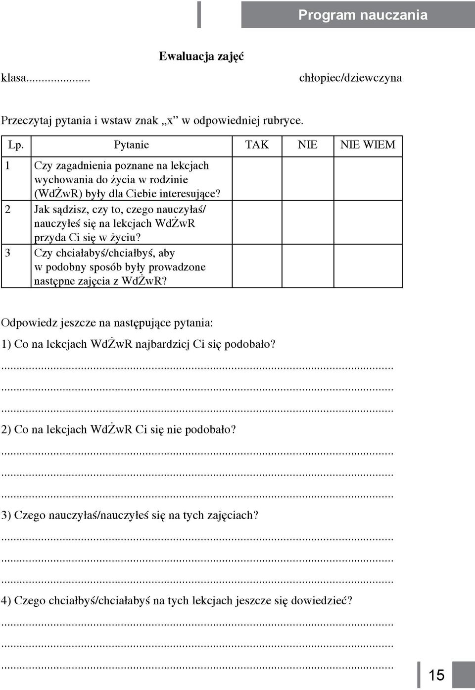 2 Jak sądzisz, czy to, czego nauczyłaś/ nauczyłeś się na lekcjach WdŻwR przyda Ci się w życiu? 3 Czy chciałabyś/chciałbyś, aby w podobny sposób były prowadzone następne zajęcia z WdŻwR?