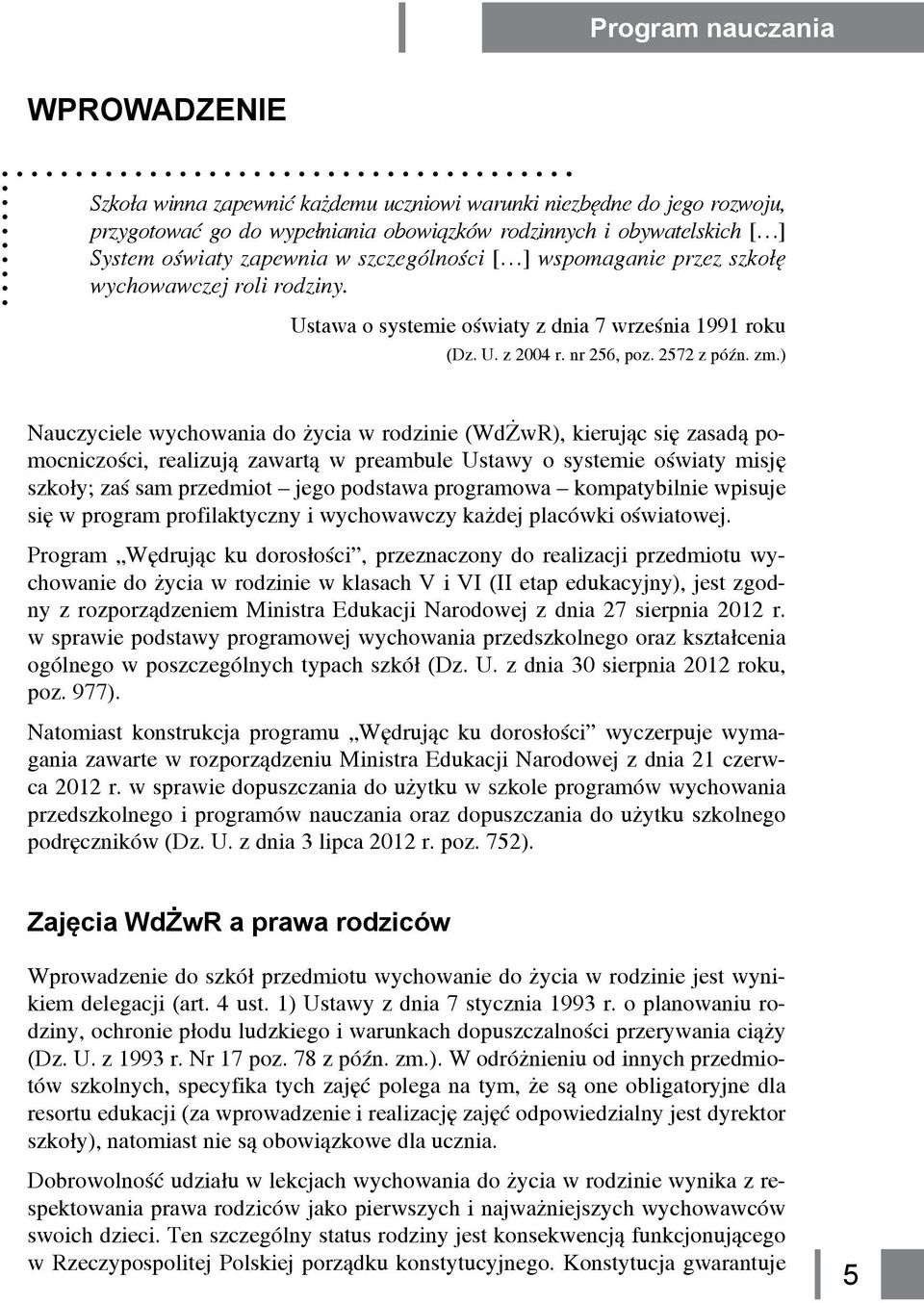 ) Nauczyciele wychowania do życia w rodzinie (WdŻwR), kierując się zasadą pomocniczości, realizują zawartą w preambule Ustawy o systemie oświaty misję szkoły; zaś sam przedmiot jego podstawa