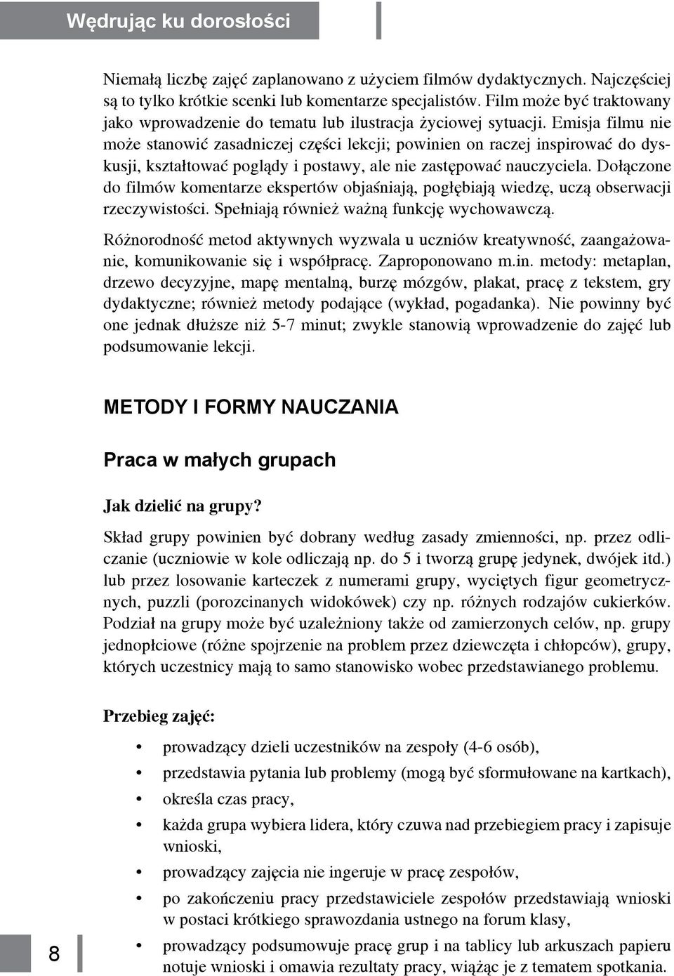 Emisja filmu nie może stanowić zasadniczej części lekcji; powinien on raczej inspirować do dyskusji, kształtować poglądy i postawy, ale nie zastępować nauczyciela.