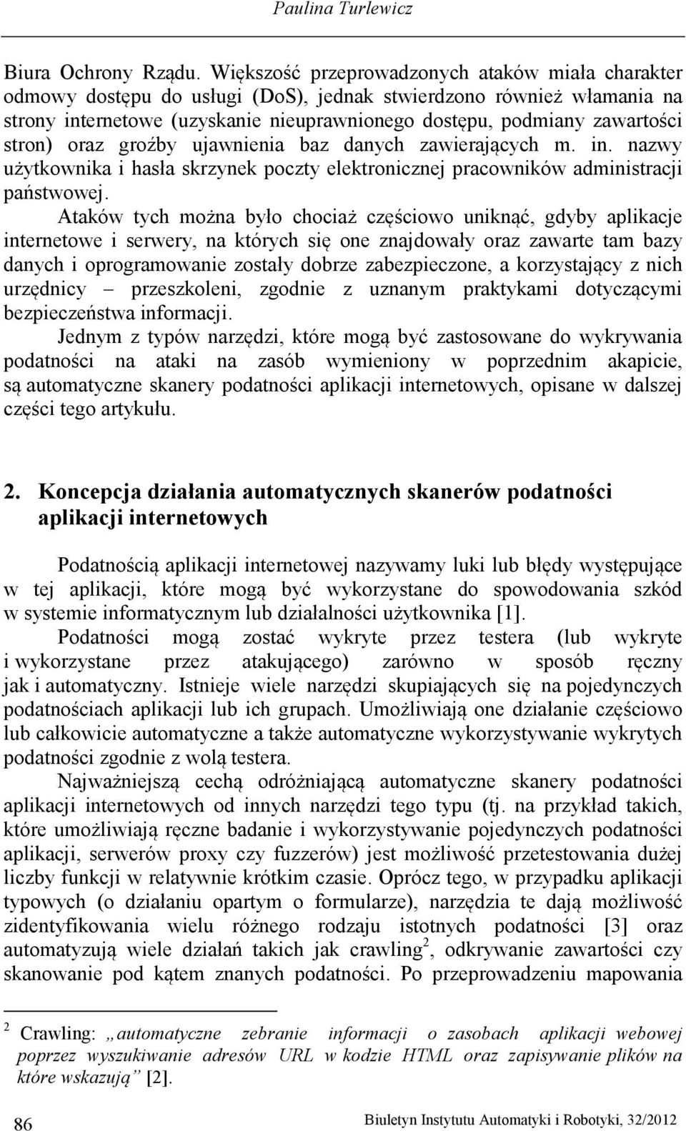 stron) oraz groźby ujawnienia baz danych zawierających m. in. nazwy użytkownika i hasła skrzynek poczty elektronicznej pracowników administracji państwowej.