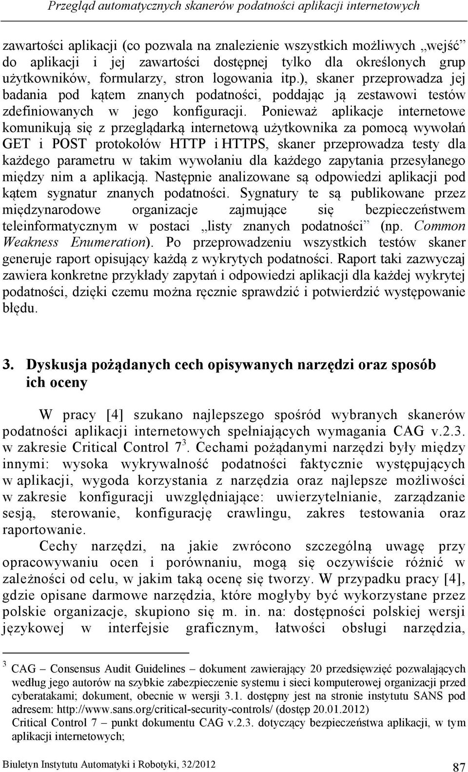 Ponieważ aplikacje internetowe komunikują się z przeglądarką internetową użytkownika za pomocą wywołań GET i POST protokołów HTTP i HTTPS, skaner przeprowadza testy dla każdego parametru w takim