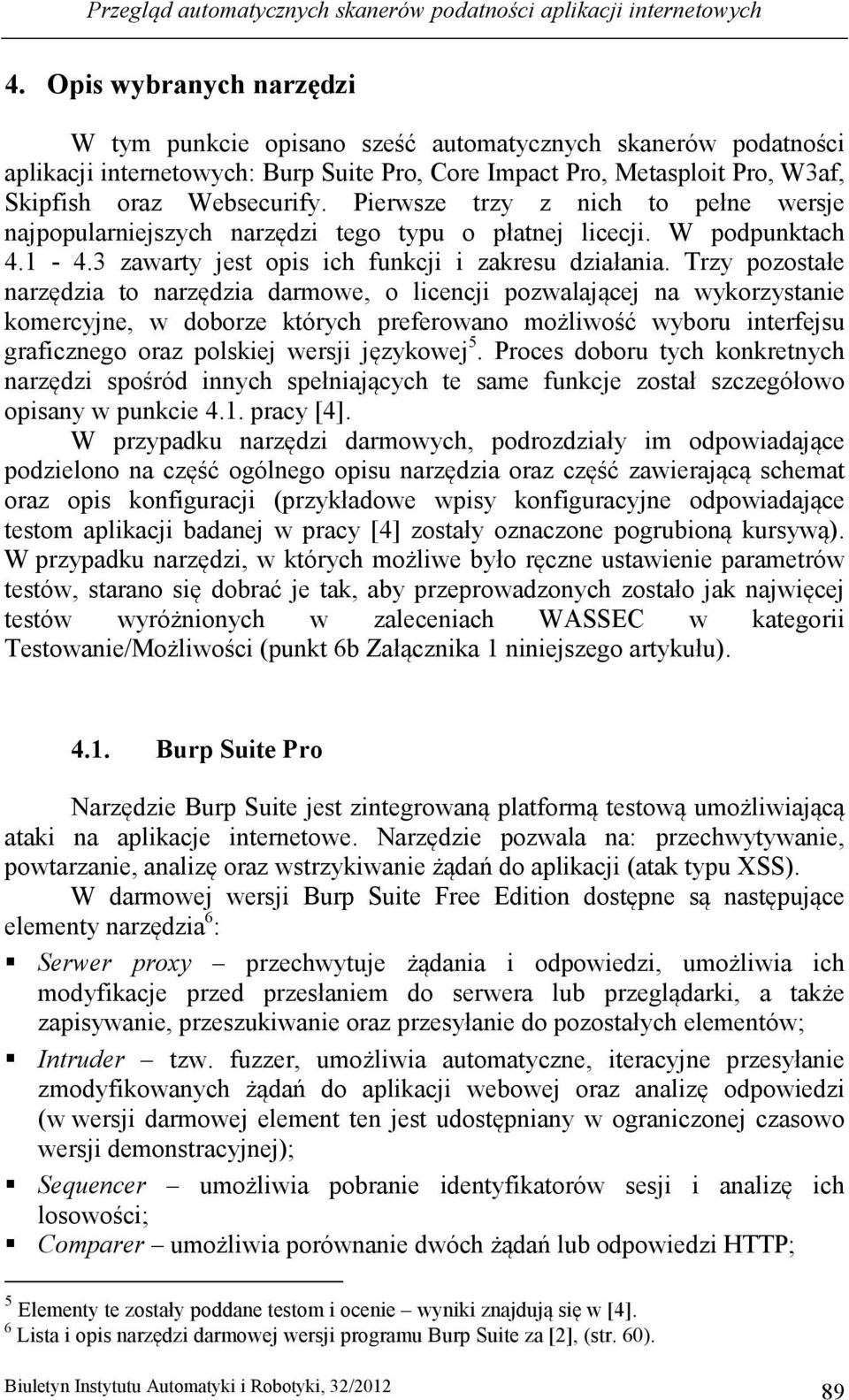 Pierwsze trzy z nich to pełne wersje najpopularniejszych narzędzi tego typu o płatnej licecji. W podpunktach 4.1-4.3 zawarty jest opis ich funkcji i zakresu działania.