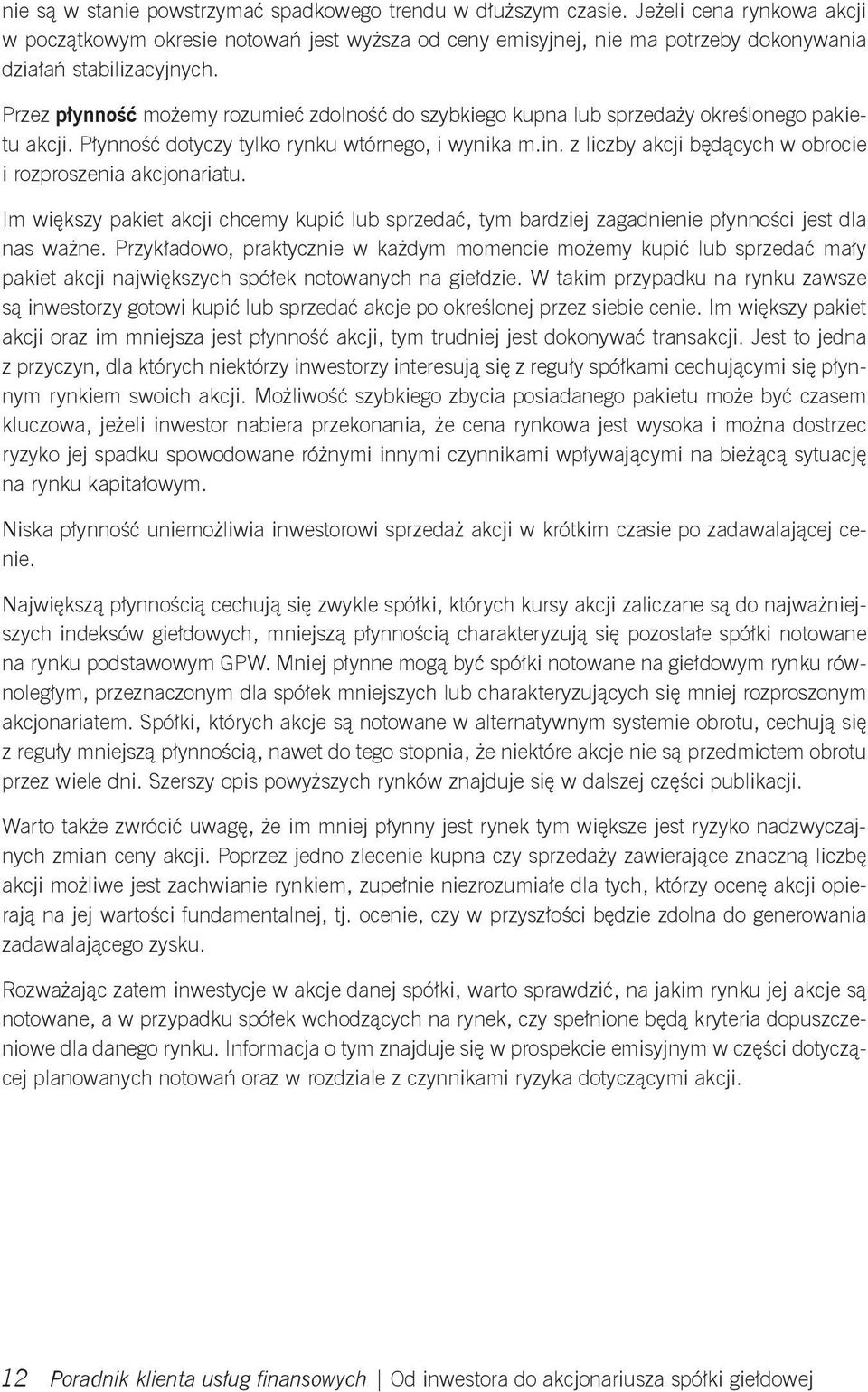 Przez płynność możemy rozumieć zdolność do szybkiego kupna lub sprzedaży określonego pakietu akcji. Płynność dotyczy tylko rynku wtórnego, i wynika m.in.