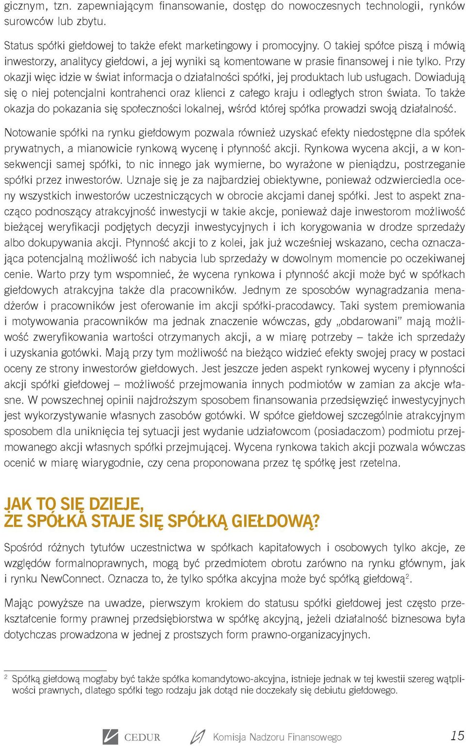 Przy okazji więc idzie w świat informacja o działalności spółki, jej produktach lub usługach. Dowiadują się o niej potencjalni kontrahenci oraz klienci z całego kraju i odległych stron świata.