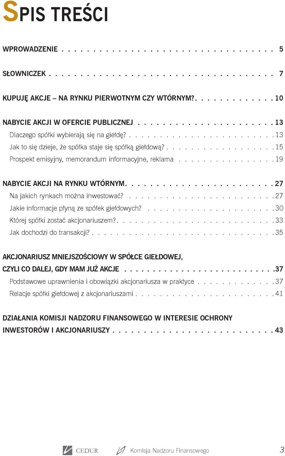 .................. 15 Prospekt emisyjny, memorandum informacyjne, reklama................ 19 NABYCIE AKCJI NA RYNKU WTÓRNYM........................ 27 Na jakich rynkach można inwestować?