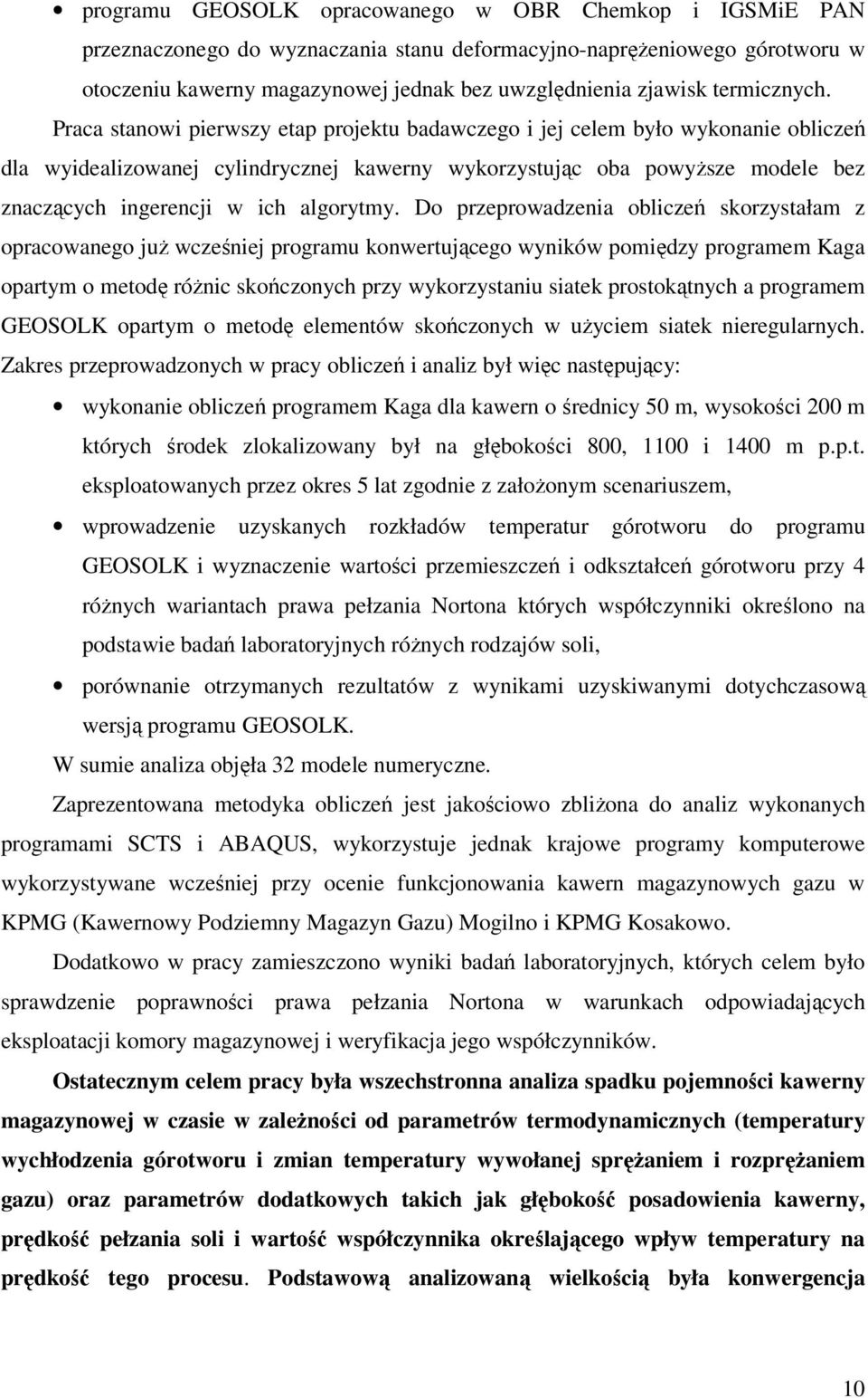 Praca stanowi pierwszy etap projektu badawczego i jej celem było wykonanie obliczeń dla wyidealizowanej cylindrycznej kawerny wykorzystując oba powyższe modele bez znaczących ingerencji w ich